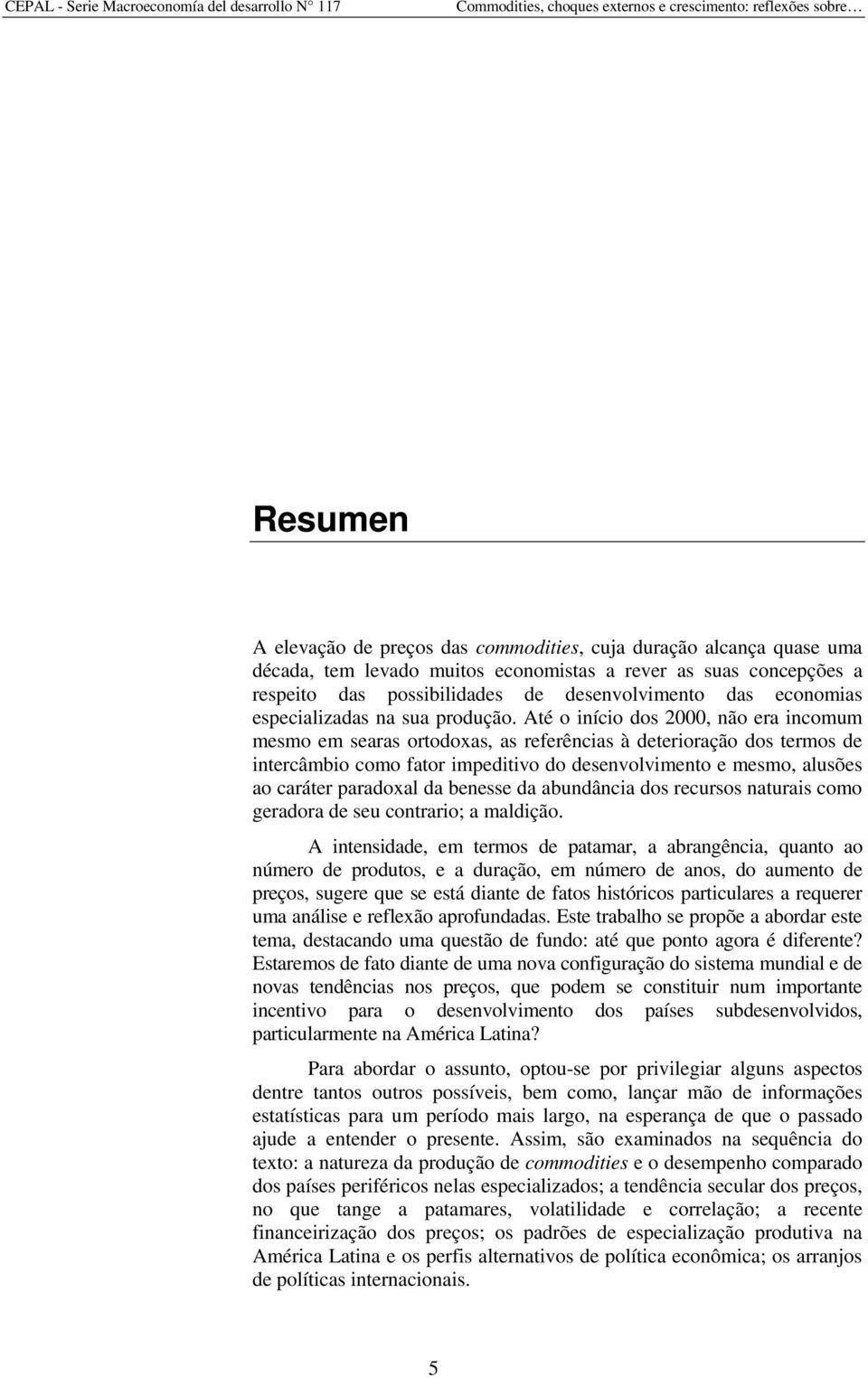 Até o início dos 2000, não era incomum mesmo em searas ortodoxas, as referências à deterioração dos termos de intercâmbio como fator impeditivo do desenvolvimento e mesmo, alusões ao caráter