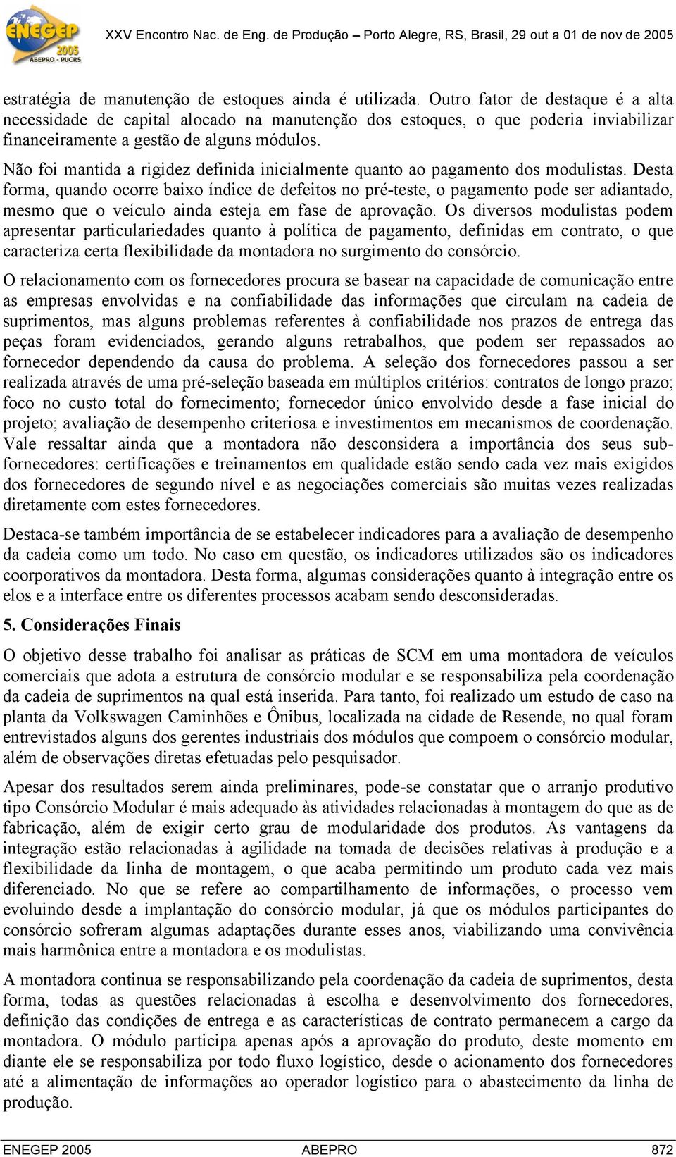 Não foi mantida a rigidez definida inicialmente quanto ao pagamento dos modulistas.