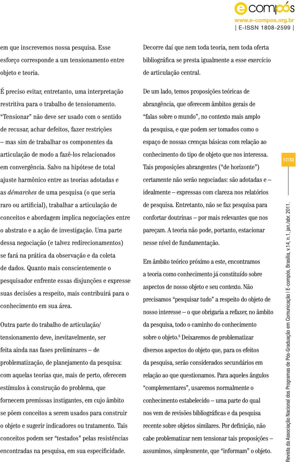 É preciso evitar, entretanto, uma interpretação restritiva para o trabalho de tensionamento.