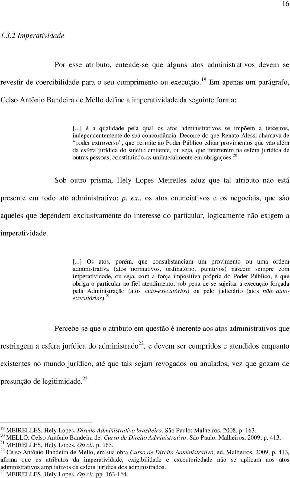 ..] é a qualidade pela qual os atos administrativos se impõem a terceiros, independentemente de sua concordância.