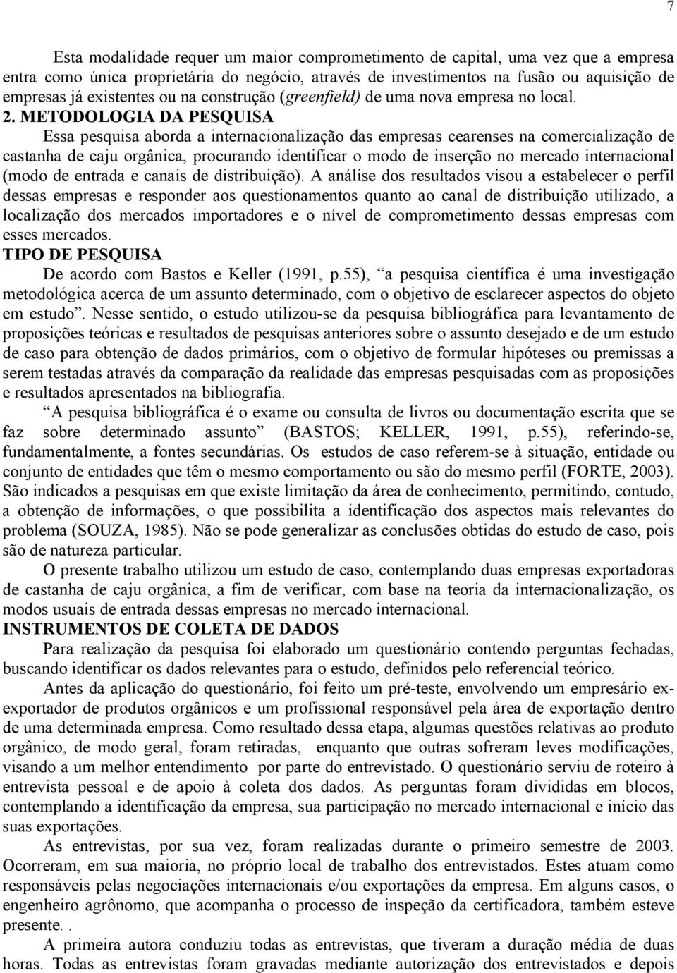 METODOLOGIA DA PESQUISA Essa pesquisa aborda a internacionalização das empresas cearenses na comercialização de castanha de caju orgânica, procurando identificar o modo de inserção no mercado