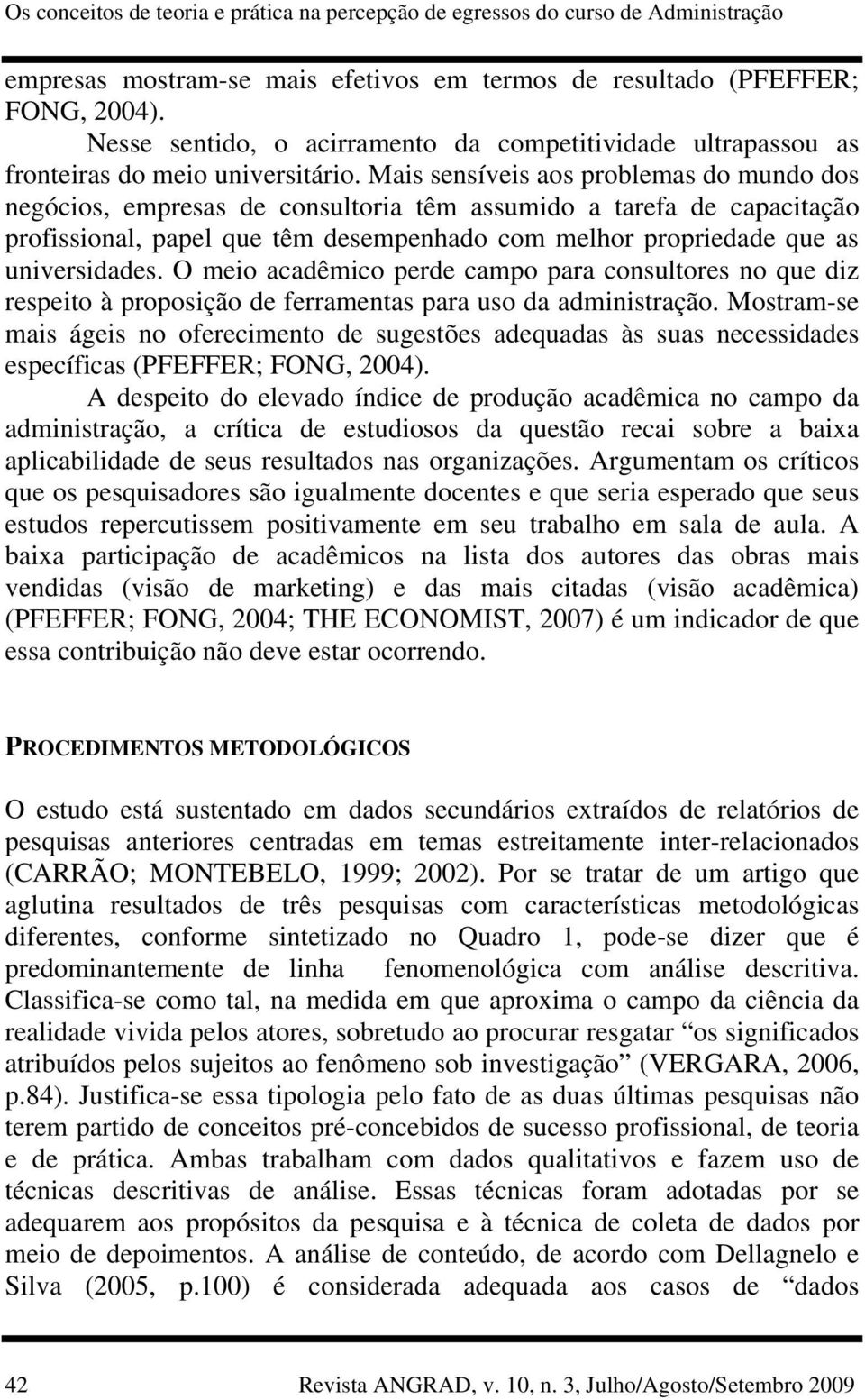 Mais sensíveis aos problemas do mundo dos negócios, empresas de consultoria têm assumido a tarefa de capacitação profissional, papel que têm desempenhado com melhor propriedade que as universidades.