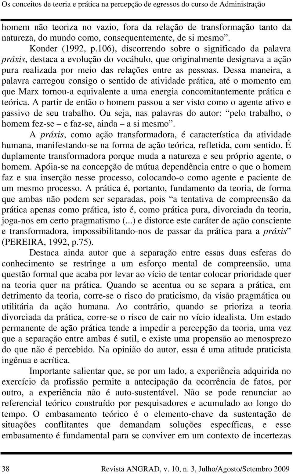 106), discorrendo sobre o significado da palavra práxis, destaca a evolução do vocábulo, que originalmente designava a ação pura realizada por meio das relações entre as pessoas.