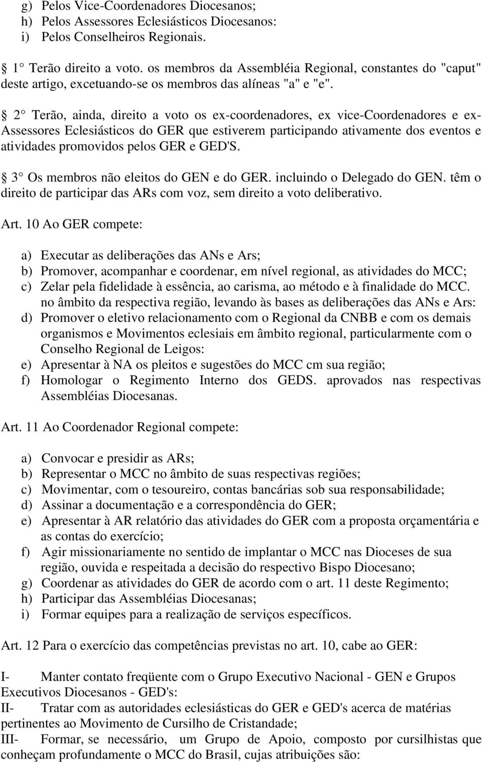 2 Terão, ainda, direito a voto os ex-coordenadores, ex vice-coordenadores e ex- Assessores Eclesiásticos do GER que estiverem participando ativamente dos eventos e atividades promovidos pelos GER e