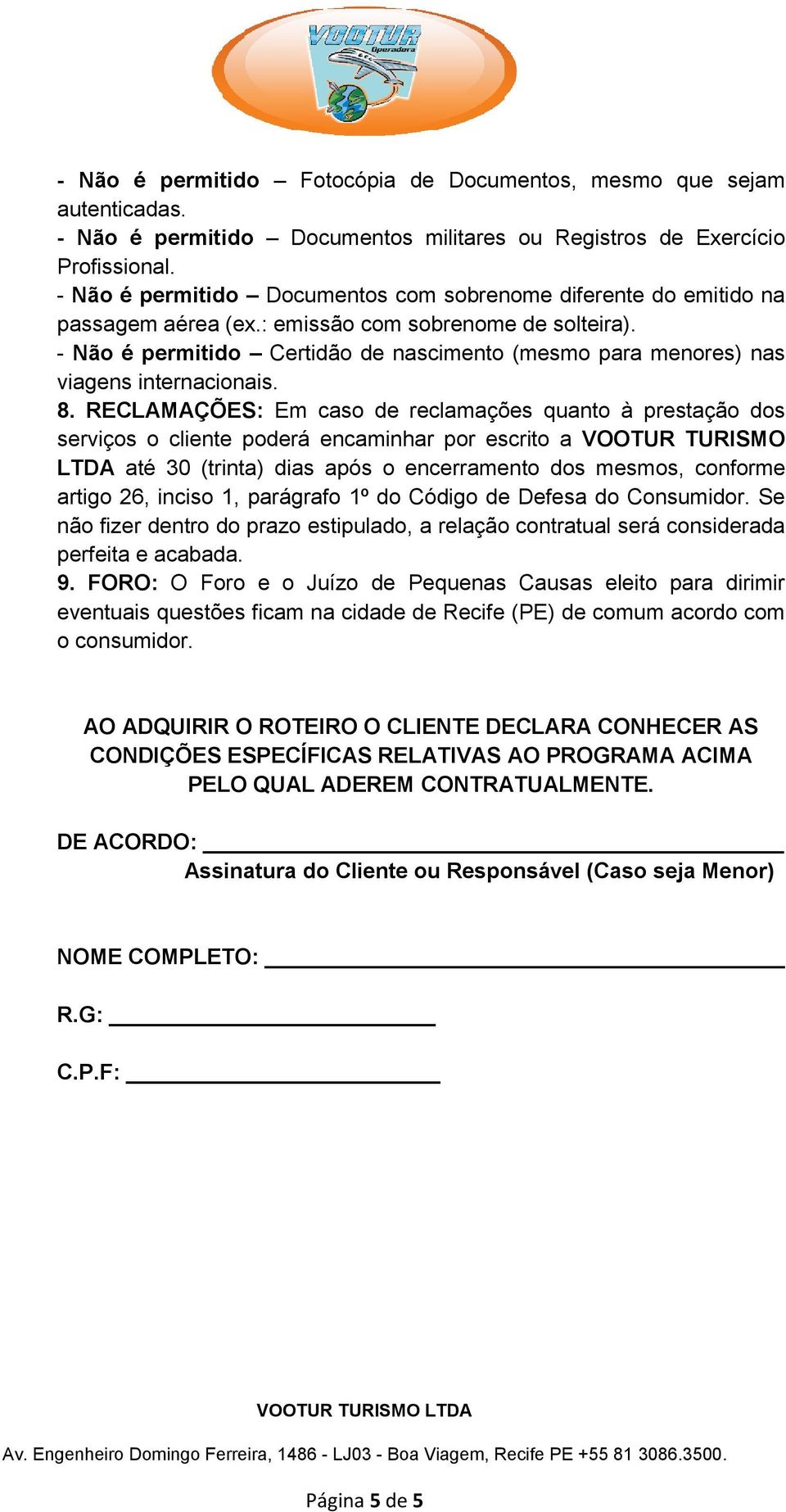 - Não é permitido Certidão de nascimento (mesmo para menores) nas viagens internacionais. 8.