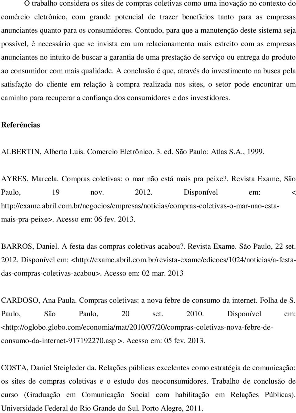 Contudo, para que a manutenção deste sistema seja possível, é necessário que se invista em um relacionamento mais estreito com as empresas anunciantes no intuito de buscar a garantia de uma prestação