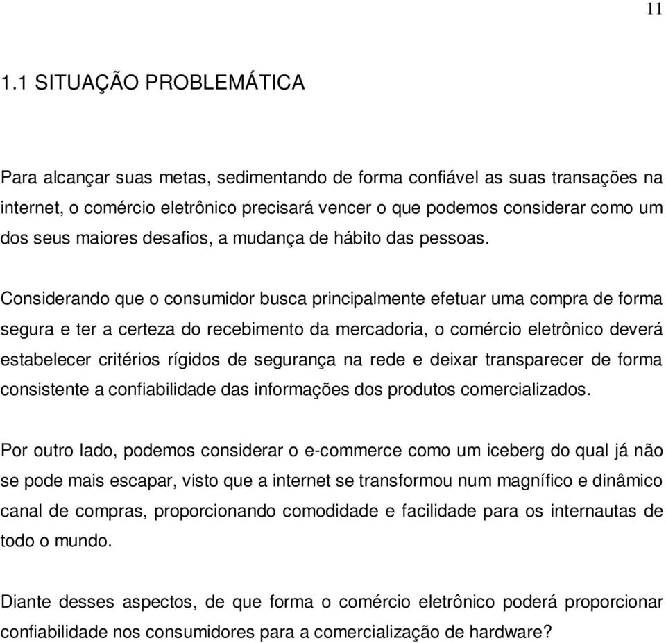 Considerando que o consumidor busca principalmente efetuar uma compra de forma segura e ter a certeza do recebimento da mercadoria, o comércio eletrônico deverá estabelecer critérios rígidos de