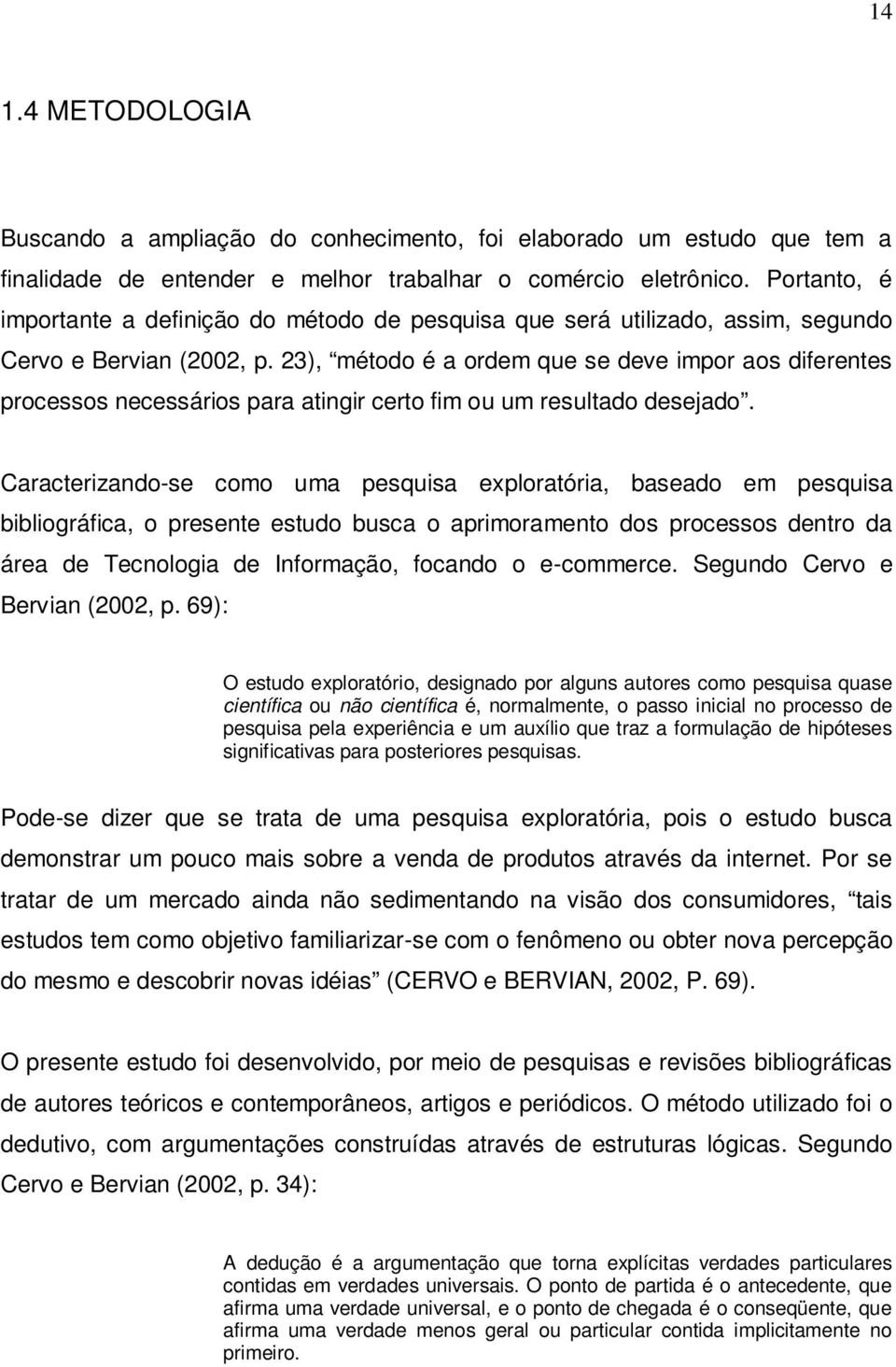 23), método é a ordem que se deve impor aos diferentes processos necessários para atingir certo fim ou um resultado desejado.