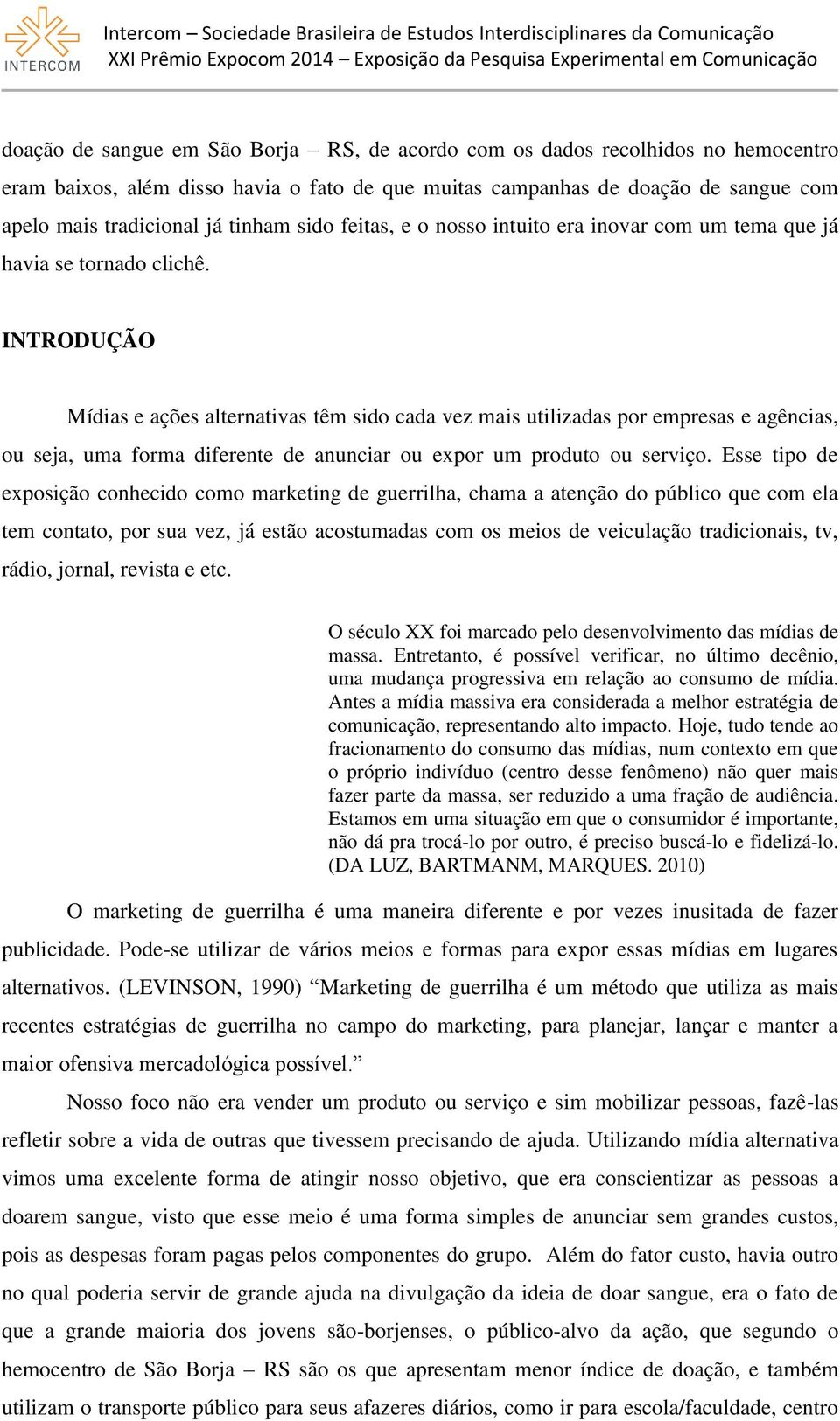 INTRODUÇÃO Mídias e ações alternativas têm sido cada vez mais utilizadas por empresas e agências, ou seja, uma forma diferente de anunciar ou expor um produto ou serviço.