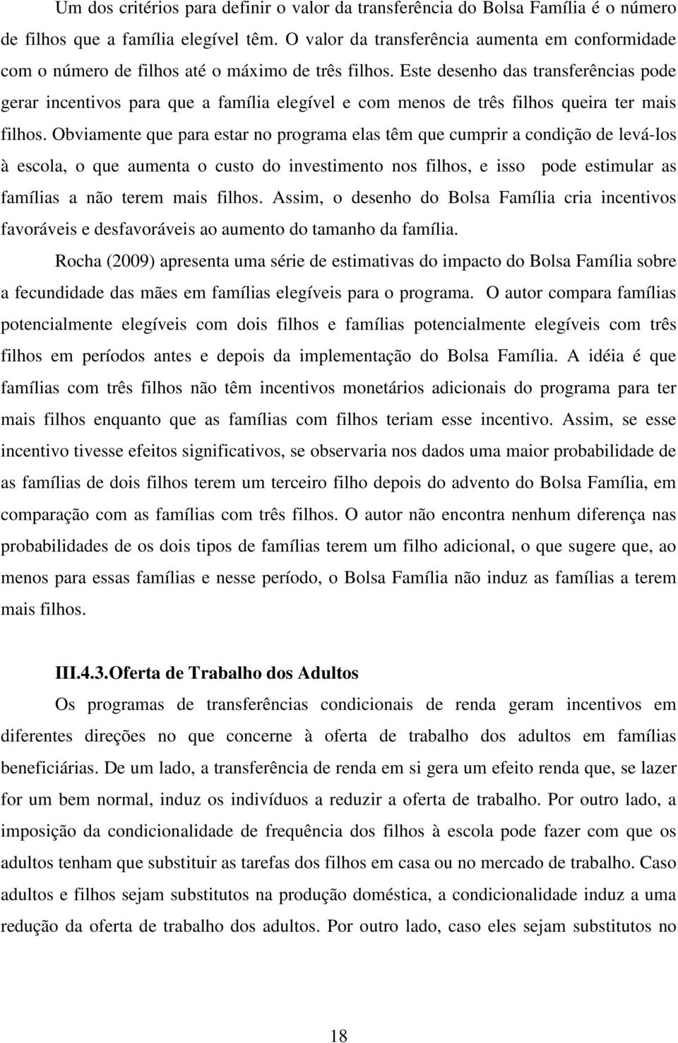 Este desenho das transferências pode gerar incentivos para que a família elegível e com menos de três filhos queira ter mais filhos.