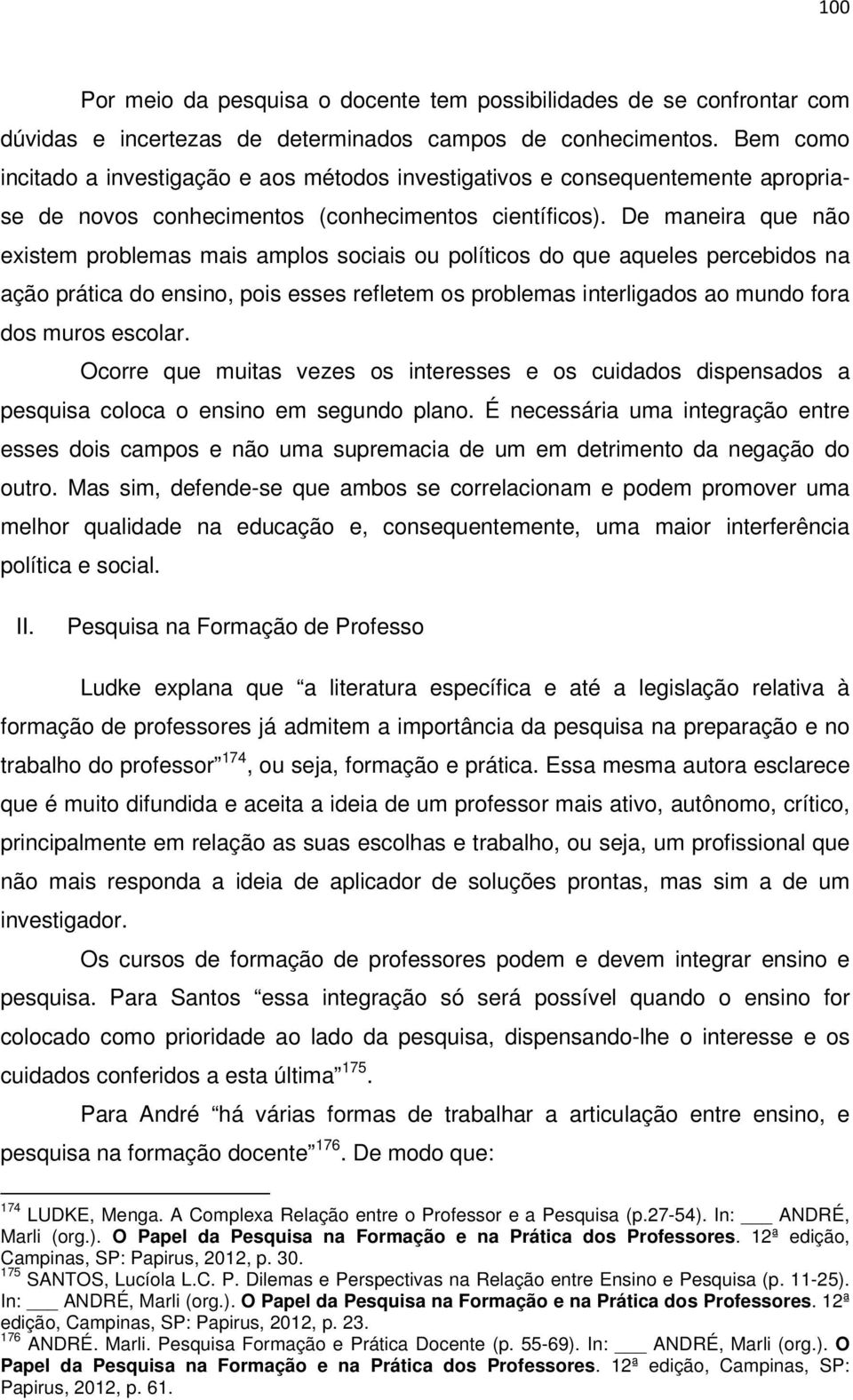 De maneira que não existem problemas mais amplos sociais ou políticos do que aqueles percebidos na ação prática do ensino, pois esses refletem os problemas interligados ao mundo fora dos muros