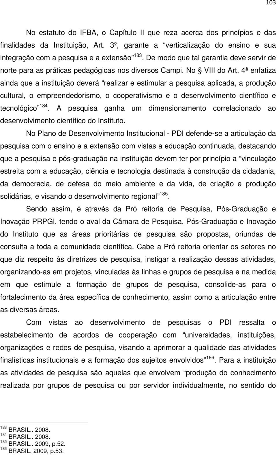 4ª enfatiza ainda que a instituição deverá realizar e estimular a pesquisa aplicada, a produção cultural, o empreendedorismo, o cooperativismo e o desenvolvimento científico e tecnológico 184.