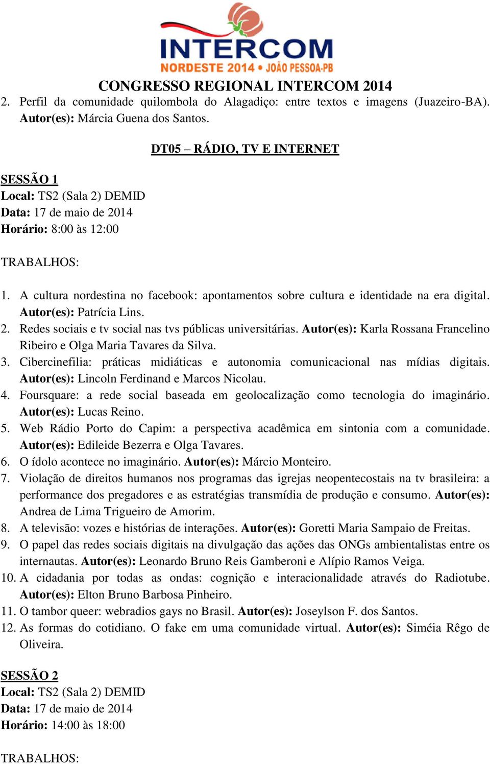 Autor(es): Karla Rossana Francelino Ribeiro e Olga Maria Tavares da Silva. 3. Cibercinefilia: práticas midiáticas e autonomia comunicacional nas mídias digitais.