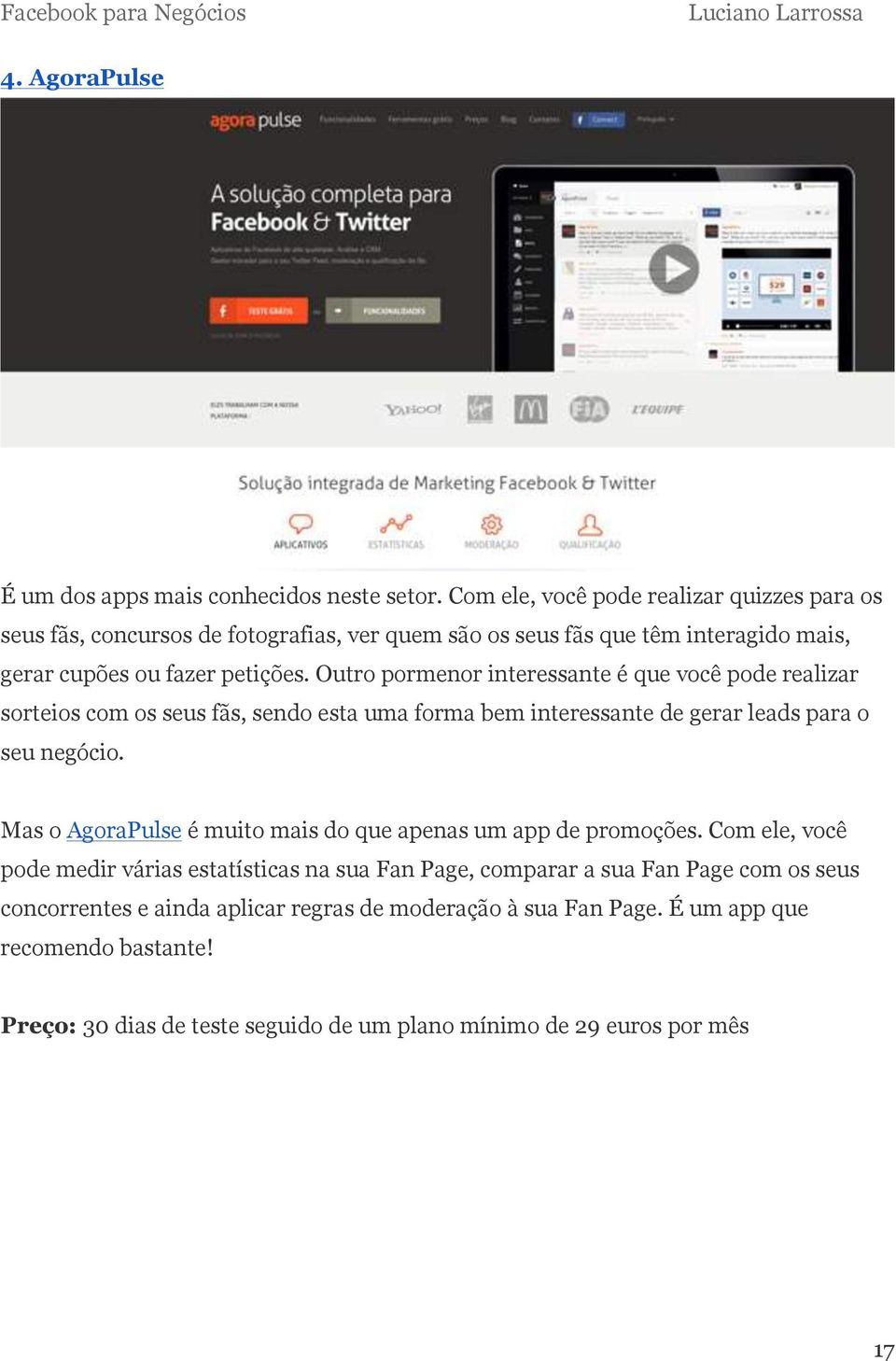 Outro pormenor interessante é que você pode realizar sorteios com os seus fãs, sendo esta uma forma bem interessante de gerar leads para o seu negócio.