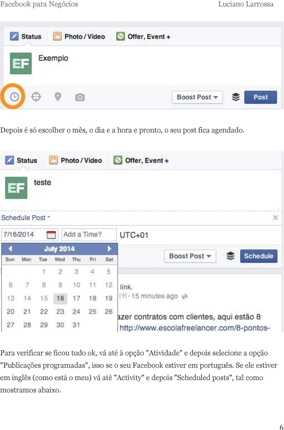 "Publicações programadas", isso se o seu Facebook estiver em português.