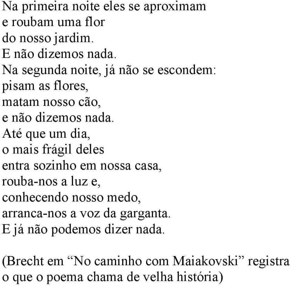 Até que um dia, o mais frágil deles entra sozinho em nossa casa, rouba-nos a luz e, conhecendo nosso medo,