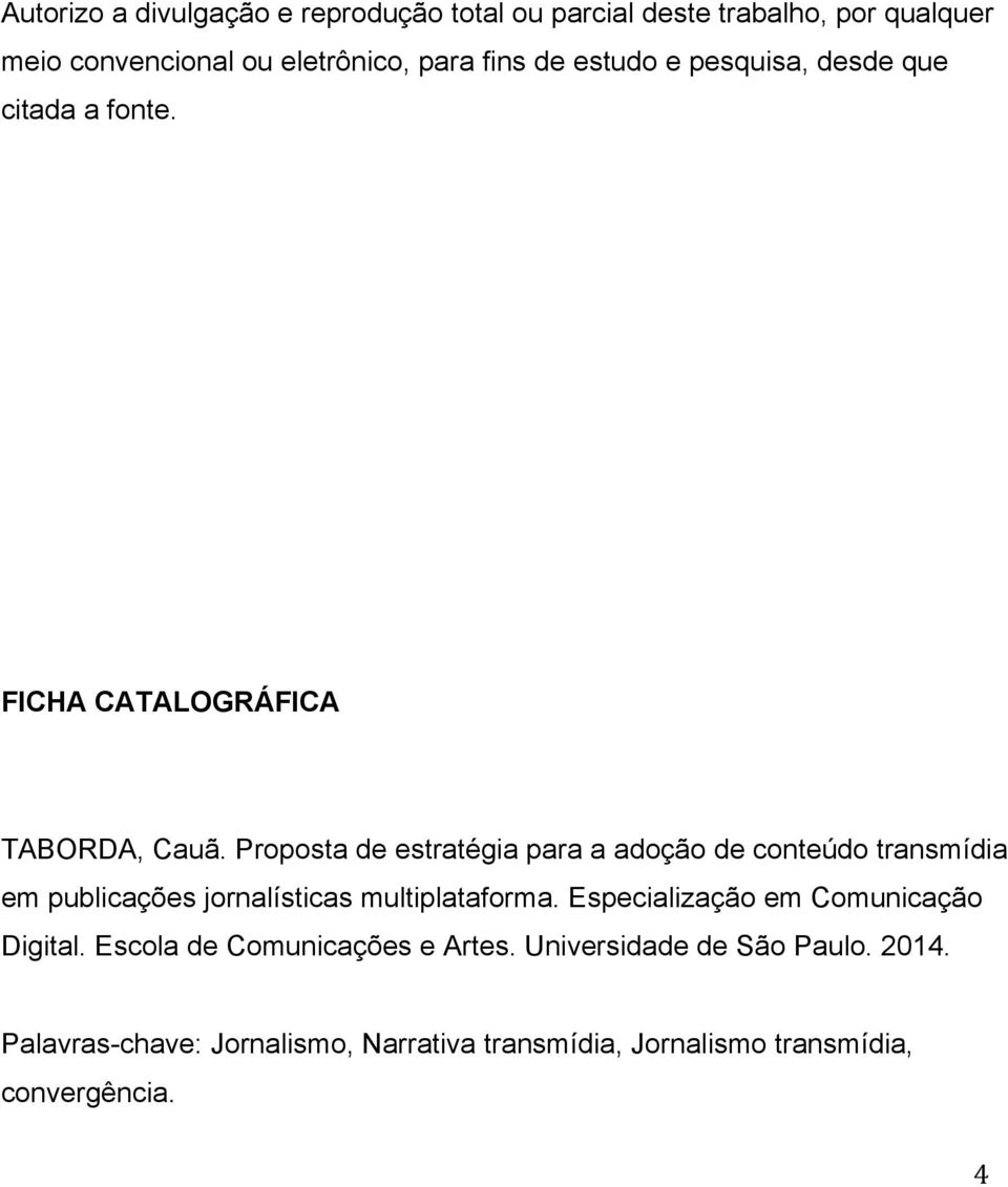 Proposta de estratégia para a adoção de conteúdo transmídia em publicações jornalísticas multiplataforma.