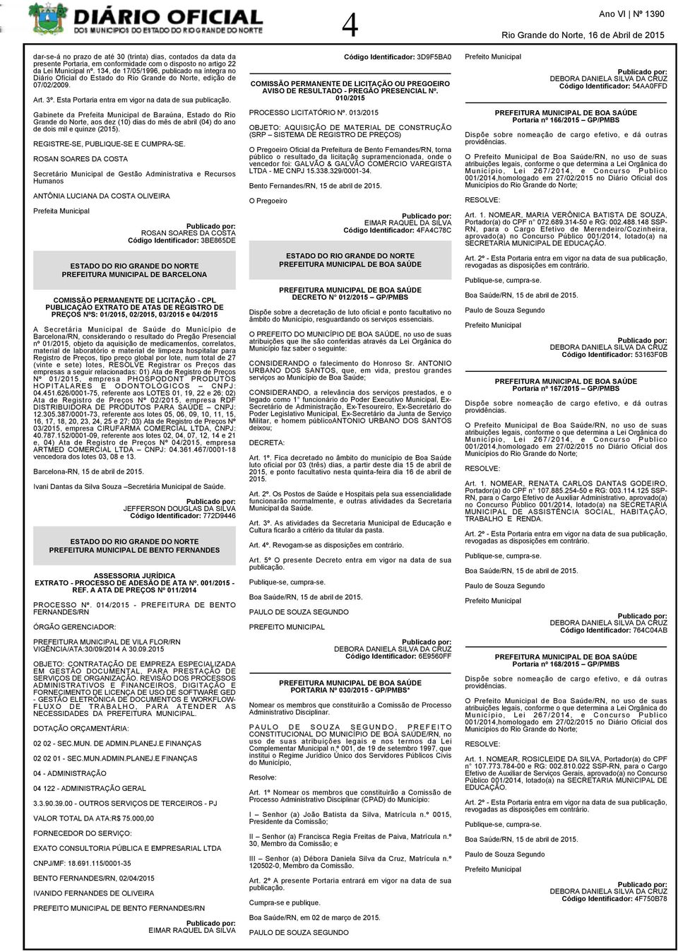 Gabinete da Prefeita Municipal de Baraúna, Estado do Rio Grande do Norte, aos dez (10) dias do mês de abril (04) do ano de dois mil e quinze (2015). REGISTRE-SE, PUBLIQUE-SE E CUMPRA-SE.