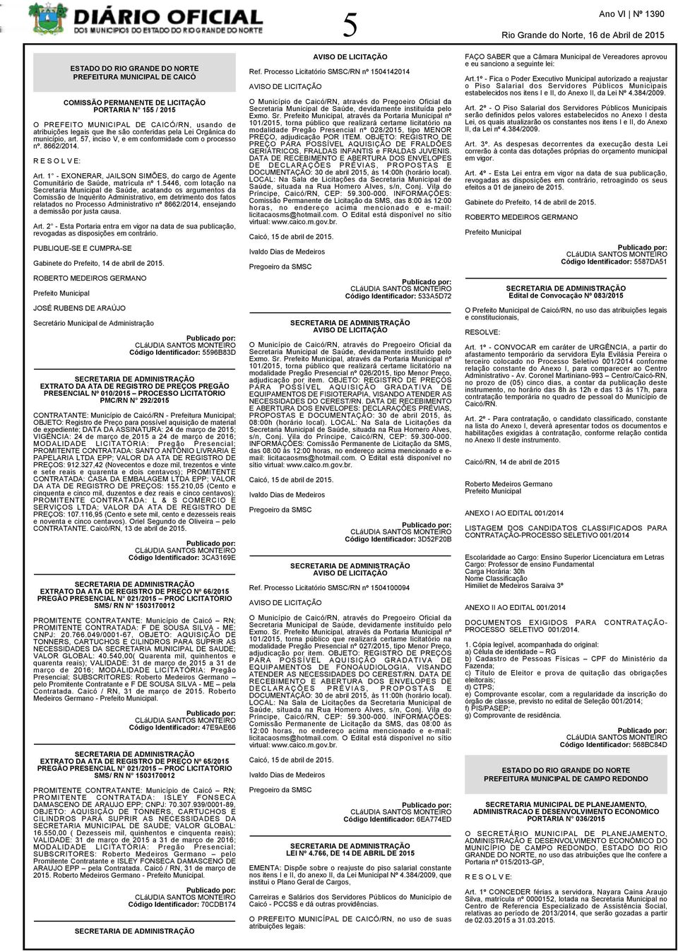 5446, com lotação na Secretaria Municipal de Saúde, acatando os argumentos da Comissão de Inquérito Administrativo, em detrimento dos fatos relatados no Processo Administrativo nº 8662/2014,