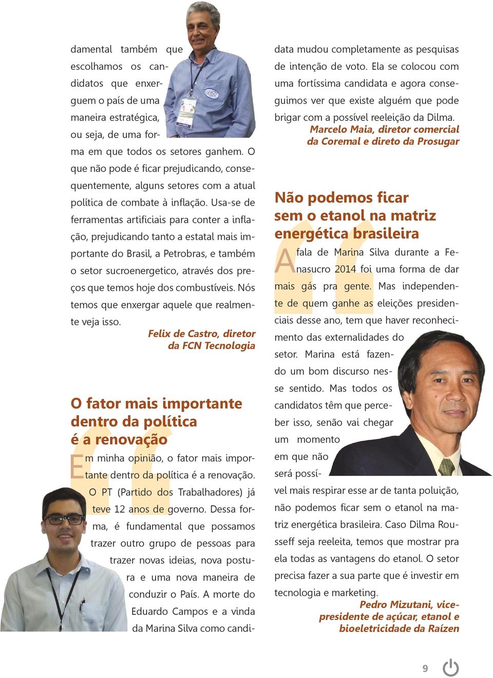 Usa-se de ferramentas artificiais para conter a inflação, prejudicando tanto a estatal mais importante do Brasil, a Petrobras, e também o setor sucroenergetico, através dos preços que temos hoje dos