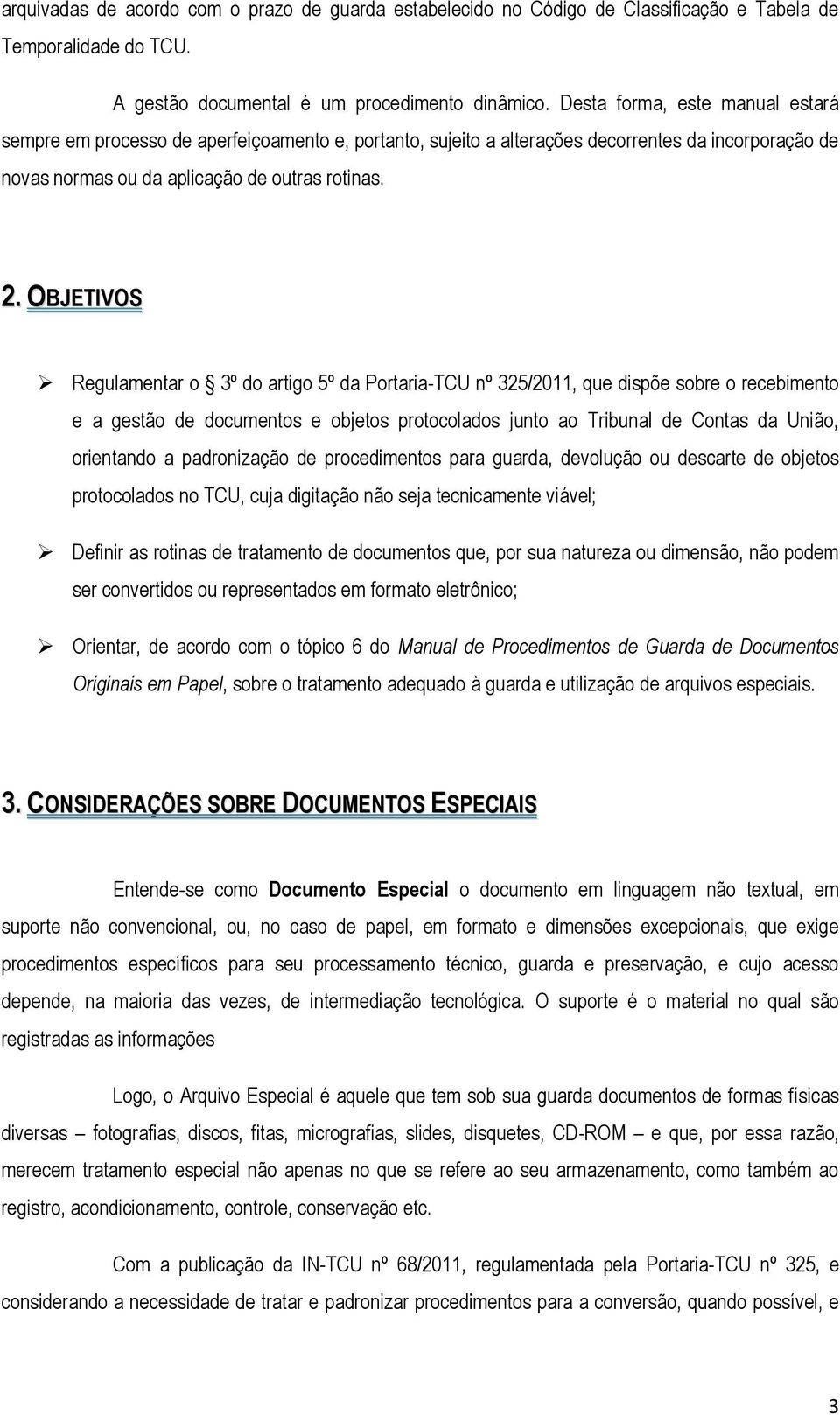 OBJETIVOS Regulamentar o 3º do artigo 5º da Portaria-TCU nº 325/2011, que dispõe sobre o recebimento e a gestão de documentos e objetos protocolados junto ao Tribunal de Contas da União, orientando a