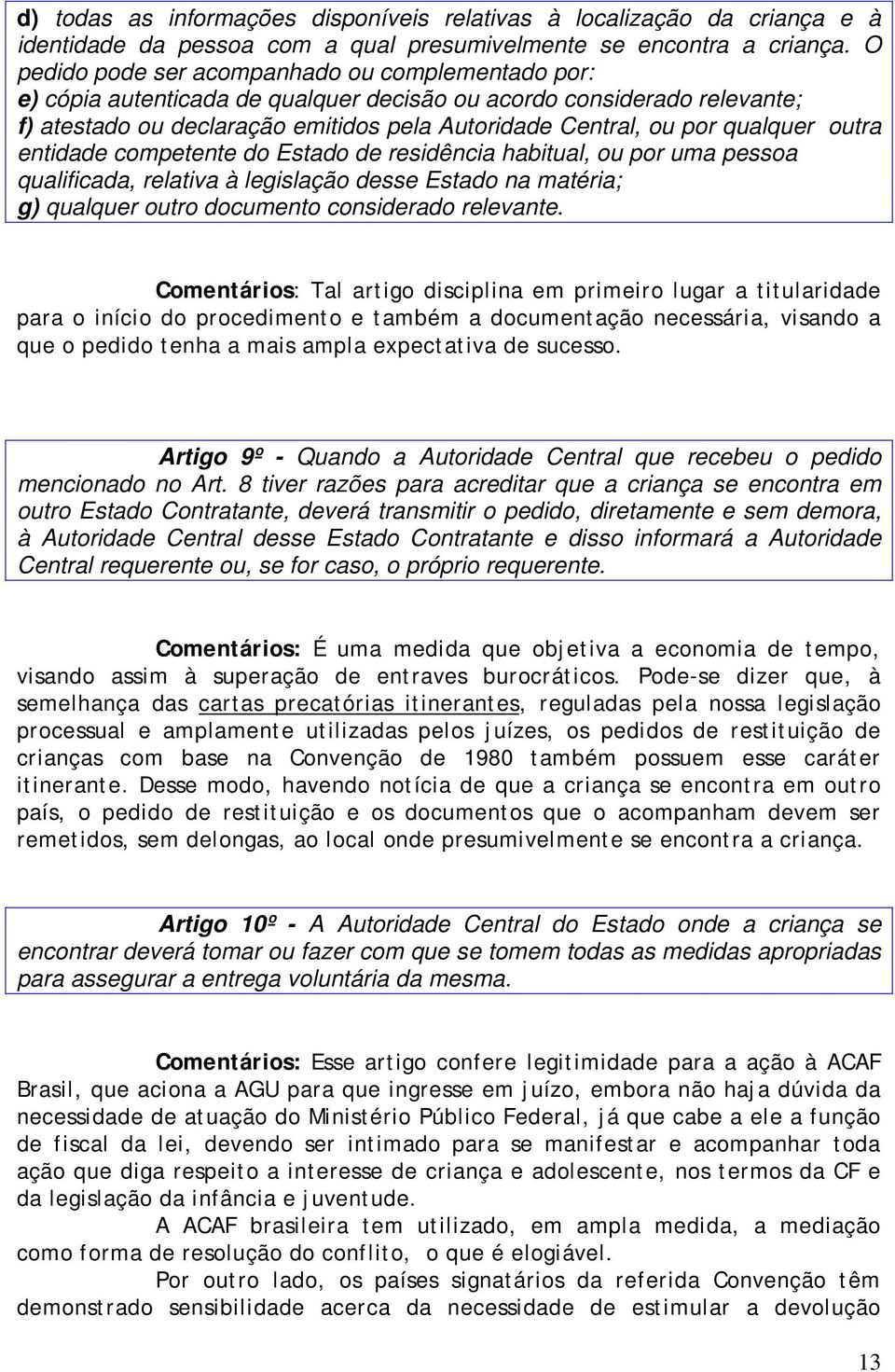 qualquer outra entidade competente do Estado de residência habitual, ou por uma pessoa qualificada, relativa à legislação desse Estado na matéria; g) qualquer outro documento considerado relevante.