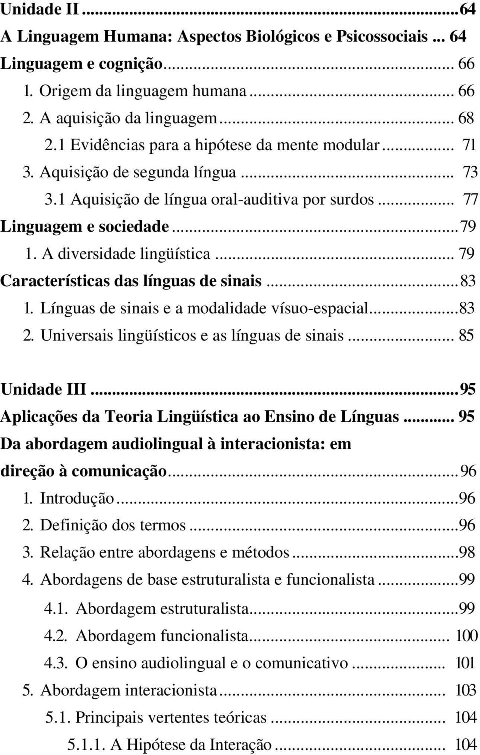 .. 79 Características das línguas de sinais...83 1. Línguas de sinais e a modalidade vísuo-espacial...83 2. Universais lingüísticos e as línguas de sinais... 85 Unidade III.