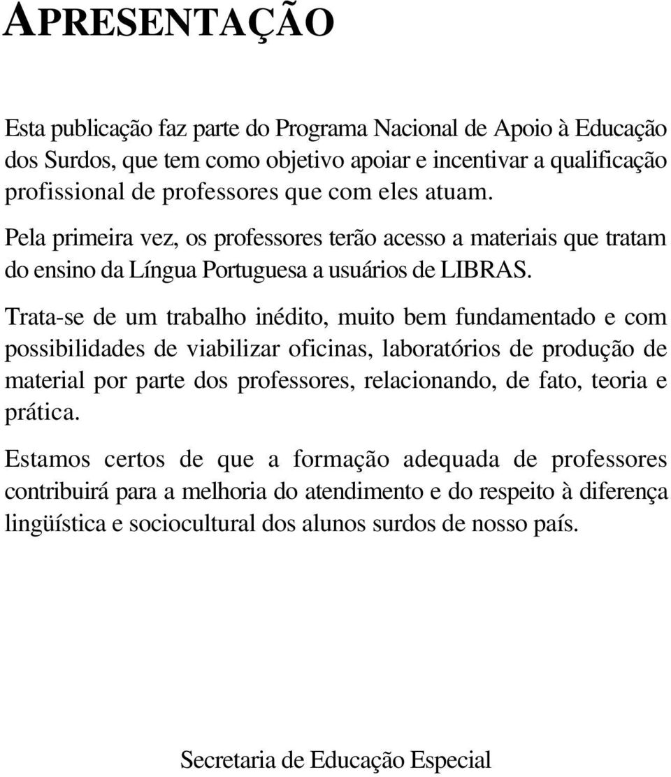 Trata-se de um trabalho inédito, muito bem fundamentado e com possibilidades de viabilizar oficinas, laboratórios de produção de material por parte dos professores, relacionando, de