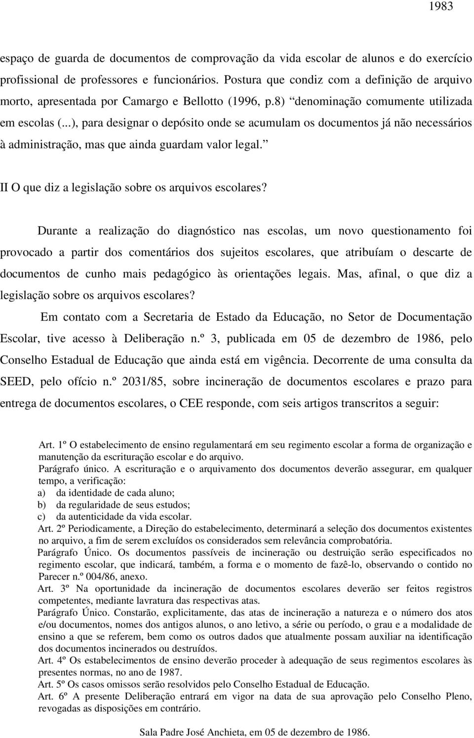 ..), para designar o depósito onde se acumulam os documentos já não necessários à administração, mas que ainda guardam valor legal. II O que diz a legislação sobre os arquivos escolares?