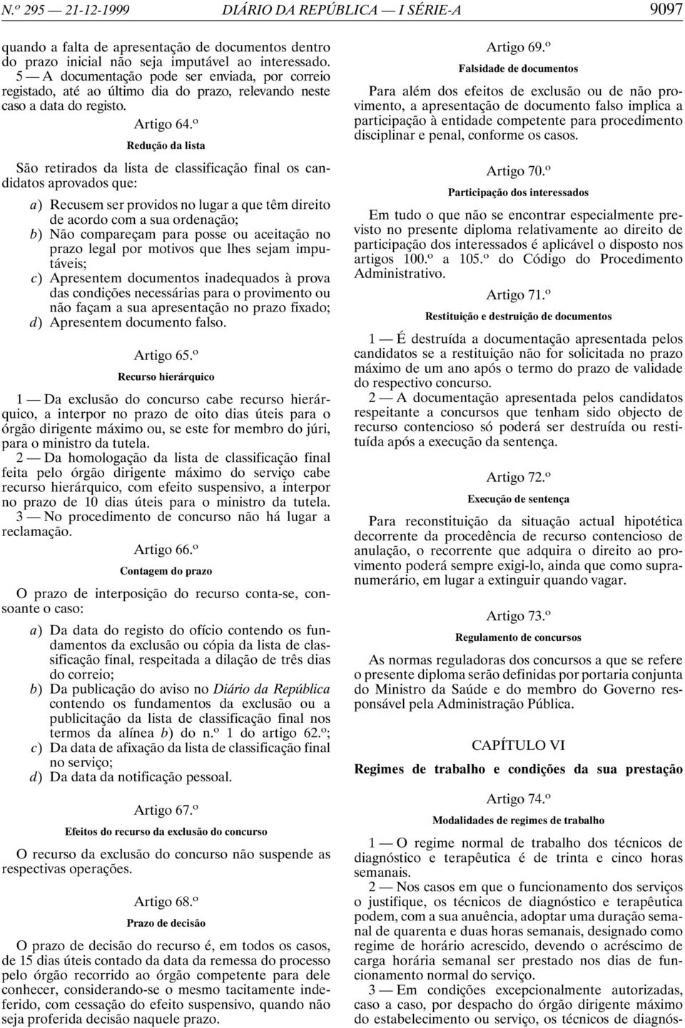 o Redução da lista São retirados da lista de classificação final os candidatos aprovados que: a) Recusem ser providos no lugar a que têm direito de acordo com a sua ordenação; b) Não compareçam para