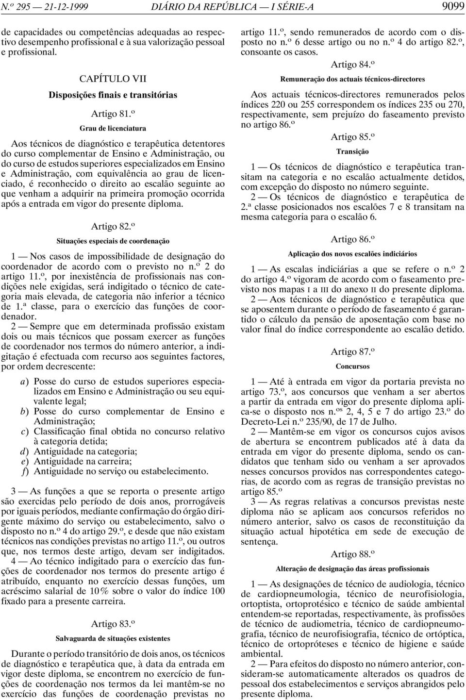 o Grau de licenciatura Aos técnicos de diagnóstico e terapêutica detentores do curso complementar de Ensino e Administração, ou do curso de estudos superiores especializados em Ensino e