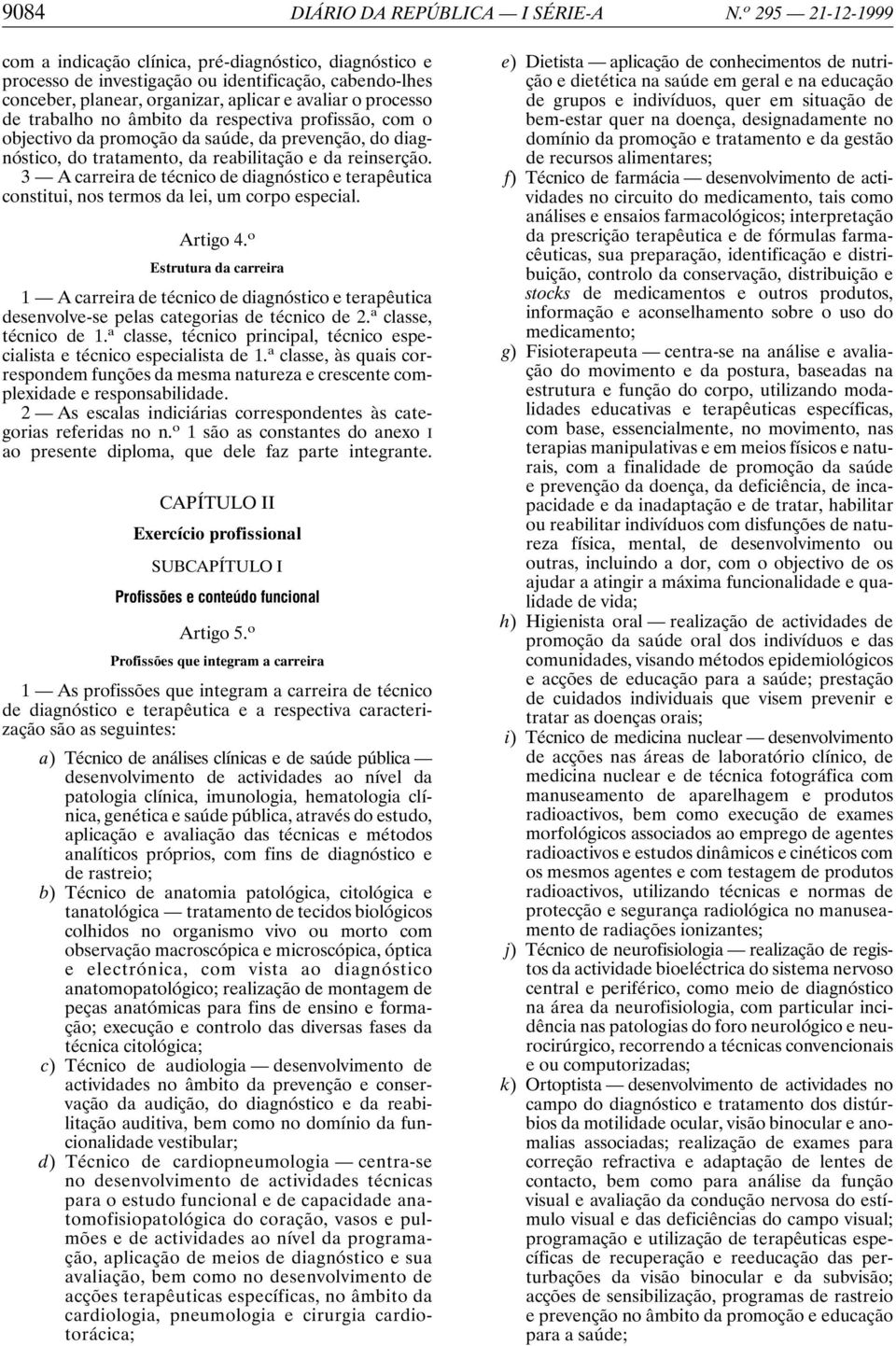 no âmbito da respectiva profissão, com o objectivo da promoção da saúde, da prevenção, do diagnóstico, do tratamento, da reabilitação e da reinserção.