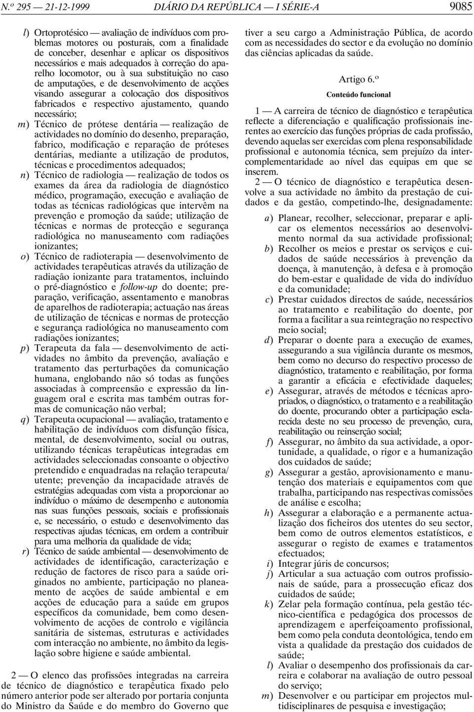 respectivo ajustamento, quando necessário; m) Técnico de prótese dentária realização de actividades no domínio do desenho, preparação, fabrico, modificação e reparação de próteses dentárias, mediante