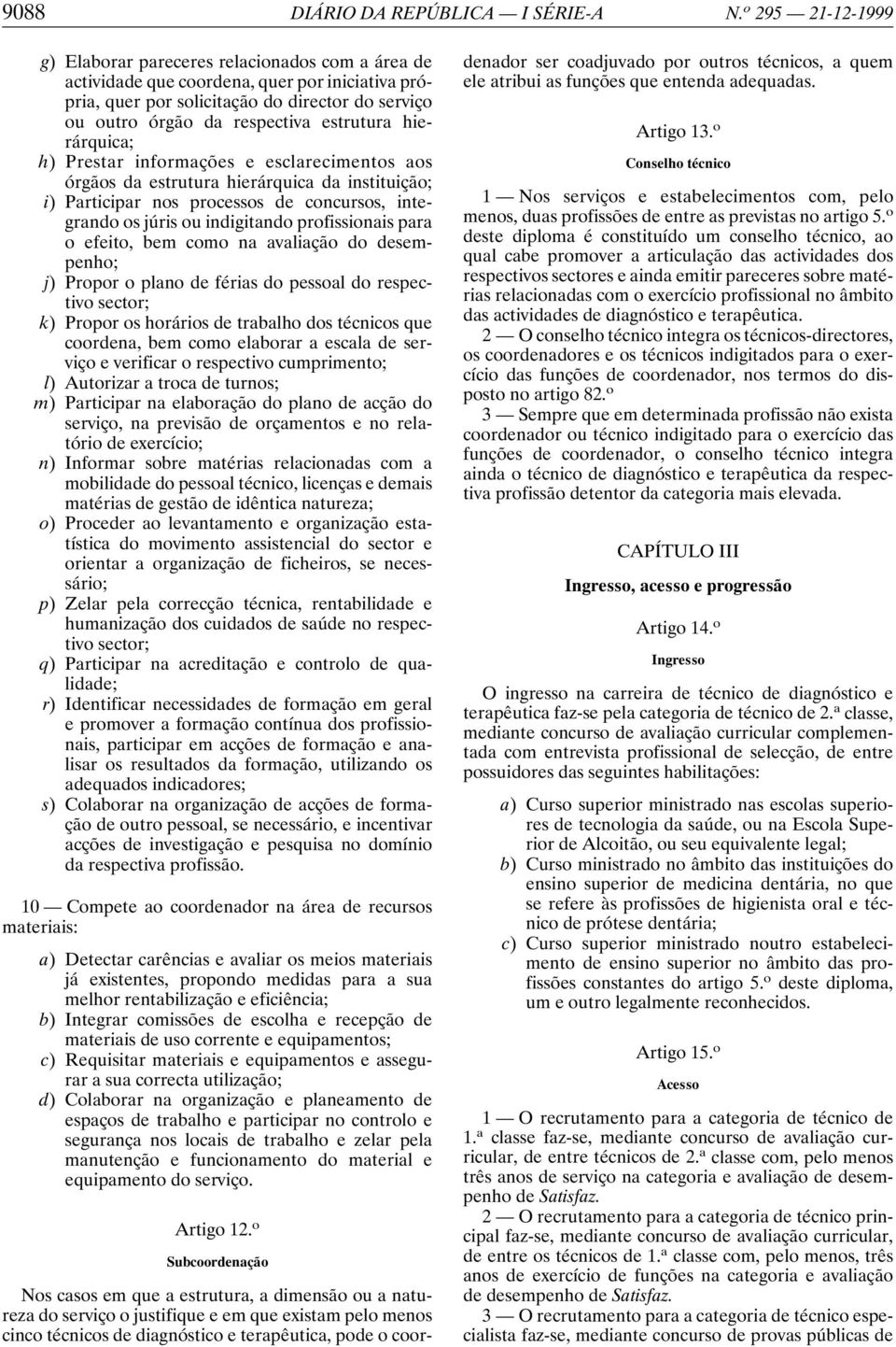 estrutura hierárquica; h) Prestar informações e esclarecimentos aos órgãos da estrutura hierárquica da instituição; i) Participar nos processos de concursos, integrando os júris ou indigitando