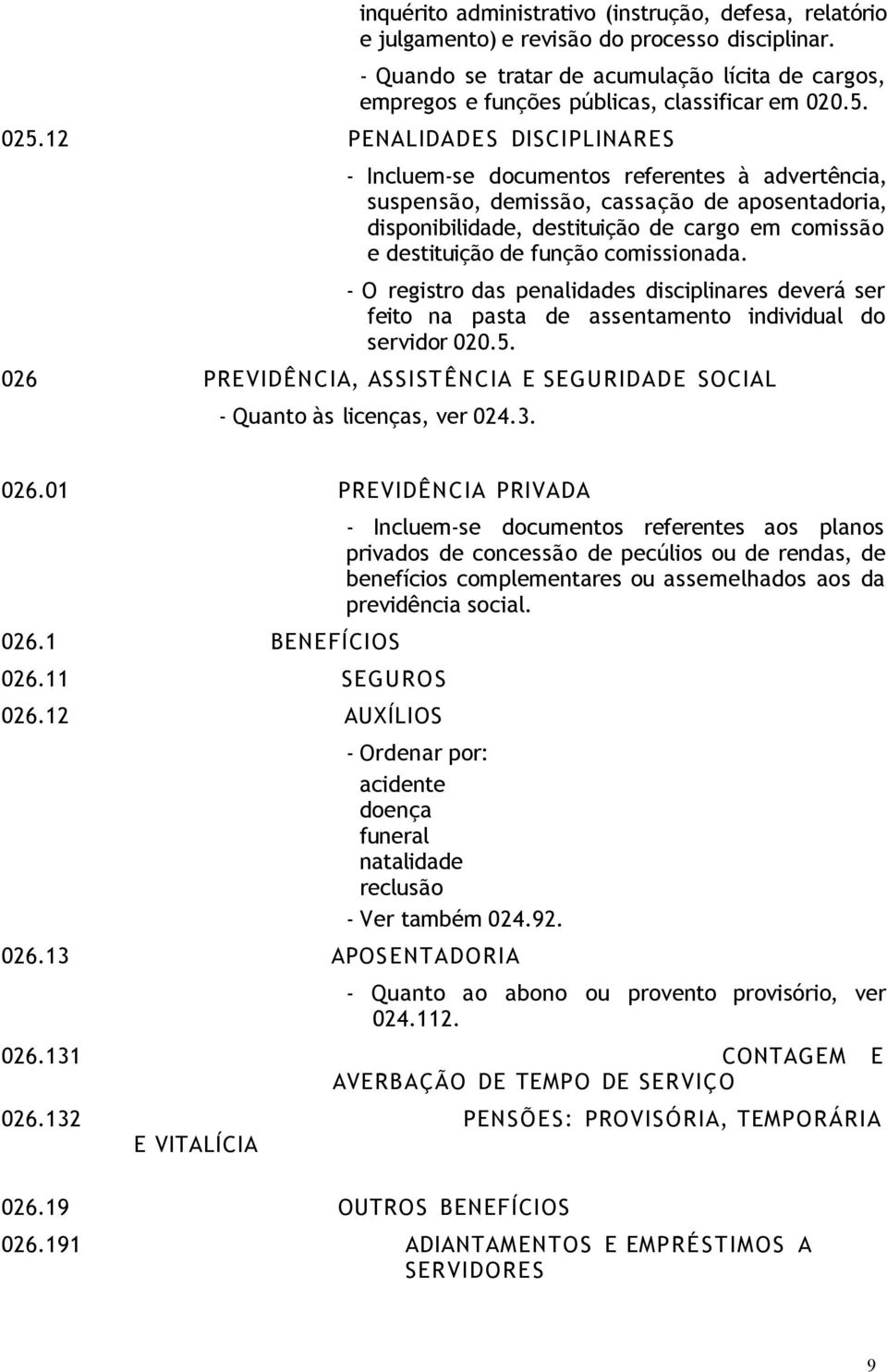 12 PENALIDADE S DISCIPLINARE S - Incluem-se documentos referentes à advertência, suspensão, demissão, cassação de aposentadoria, disponibilidade, destituição de cargo em comissão e destituição de