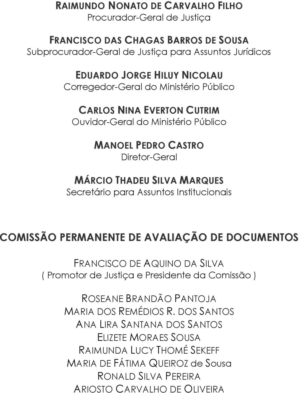 Assuntos Institucionais COMISSÃO PERMANENTE DE AVALIAÇÃO DE DOCUMENTOS FRANCISCO DE AQUINO DA SILVA ( Promotor de Justiça e Presidente da Comissão ) ROSEANE BRANDÃO PANTOJA MARIA