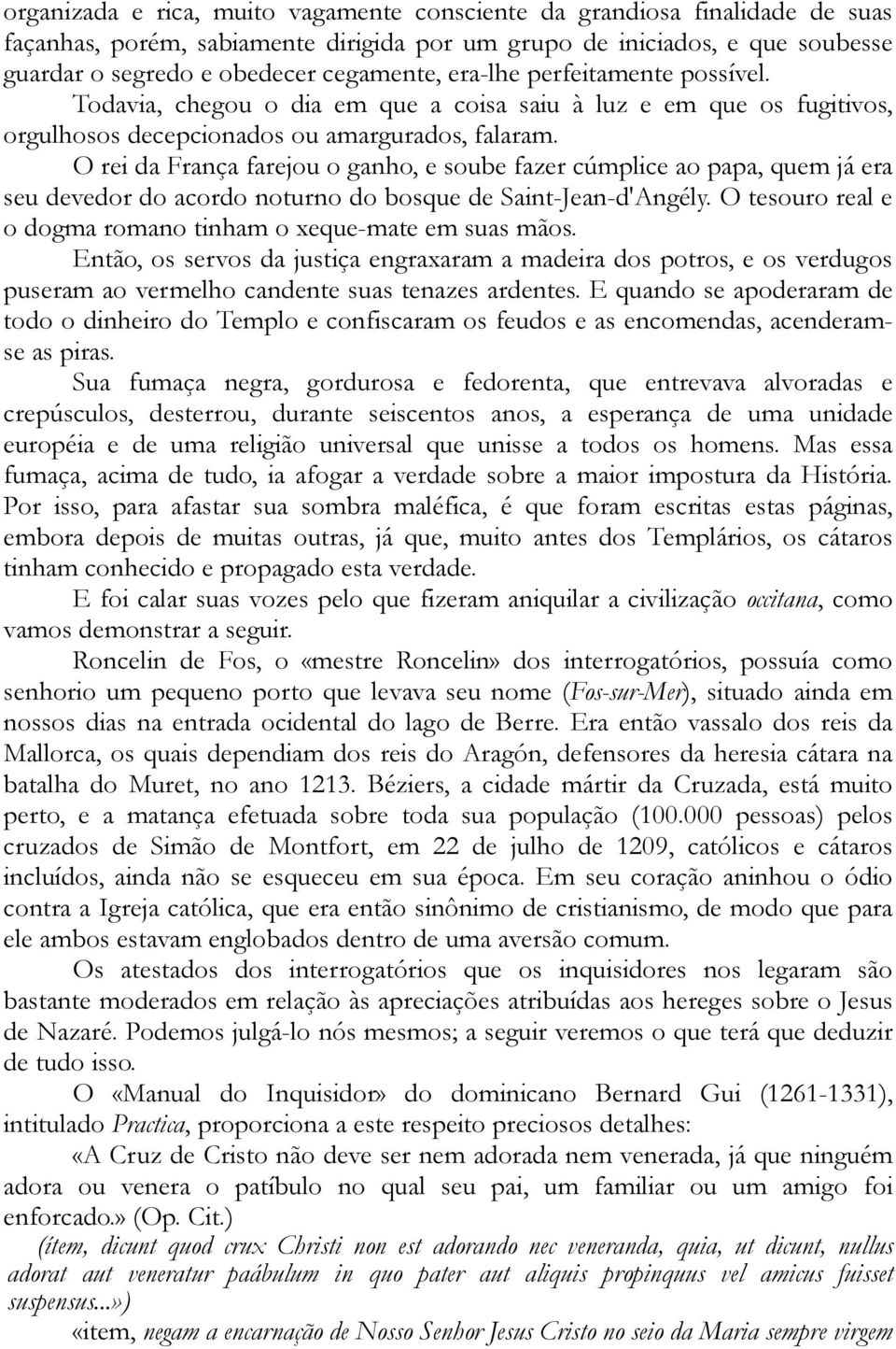 O rei da França farejou o ganho, e soube fazer cúmplice ao papa, quem já era seu devedor do acordo noturno do bosque de Saint-Jean-d'Angély.