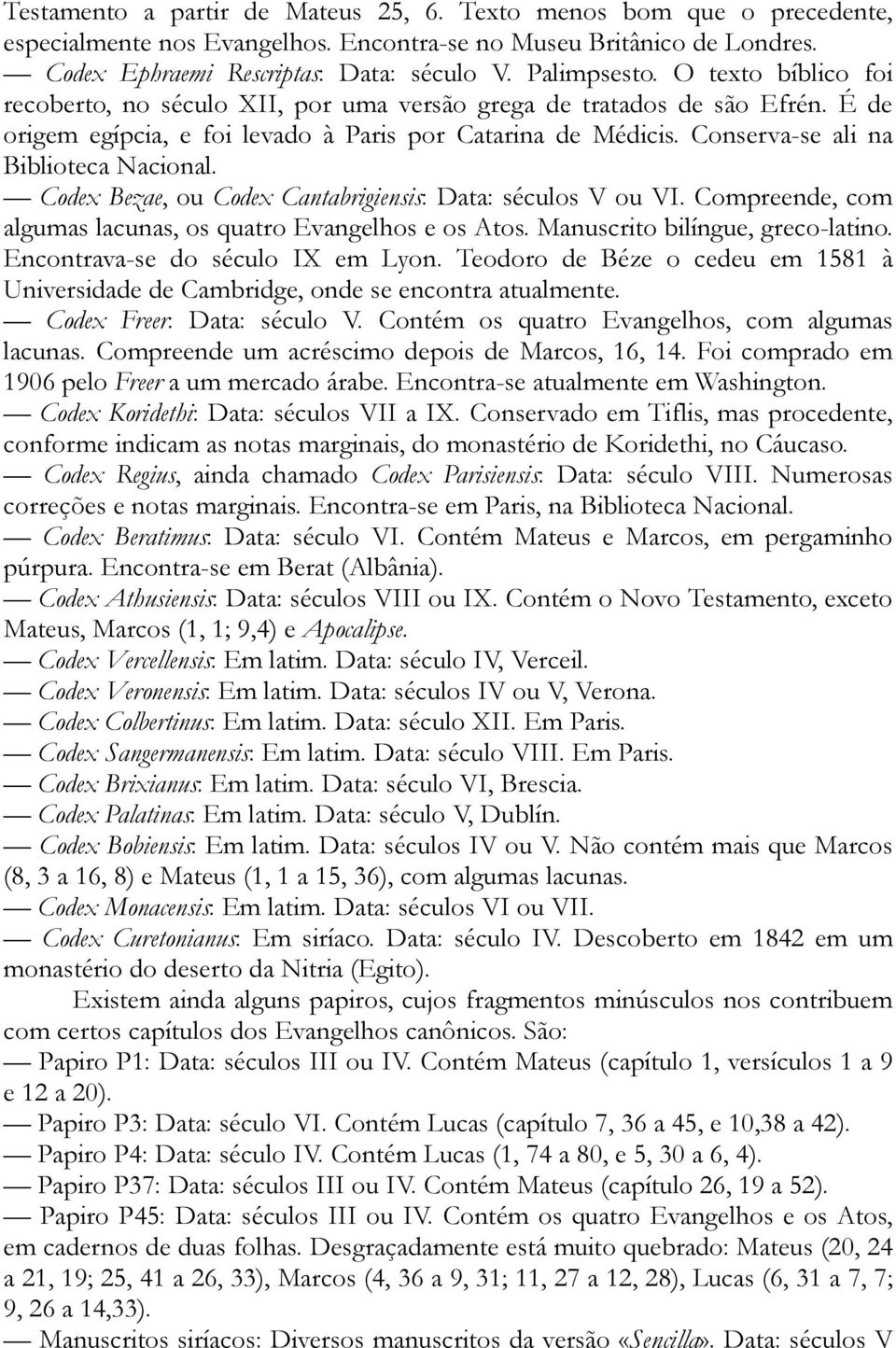 Codex Bezae, ou Codex Cantabrigiensis: Data: séculos V ou VI. Compreende, com algumas lacunas, os quatro Evangelhos e os Atos. Manuscrito bilíngue, greco-latino. Encontrava-se do século IX em Lyon.