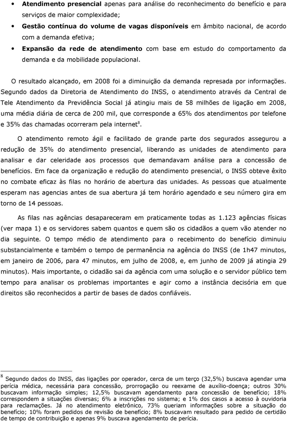 O resultado alcançado, em 2008 foi a diminuição da demanda represada por informações.