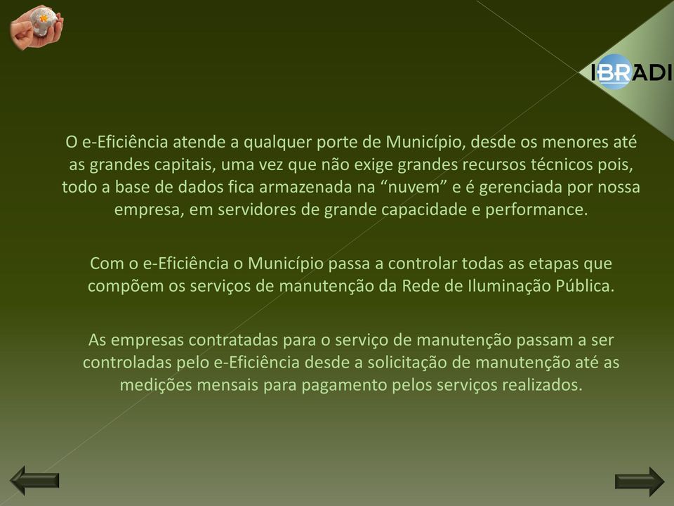 Com o e-eficiência o Município passa a controlar todas as etapas que compõem os serviços de manutenção da Rede de Iluminação Pública.