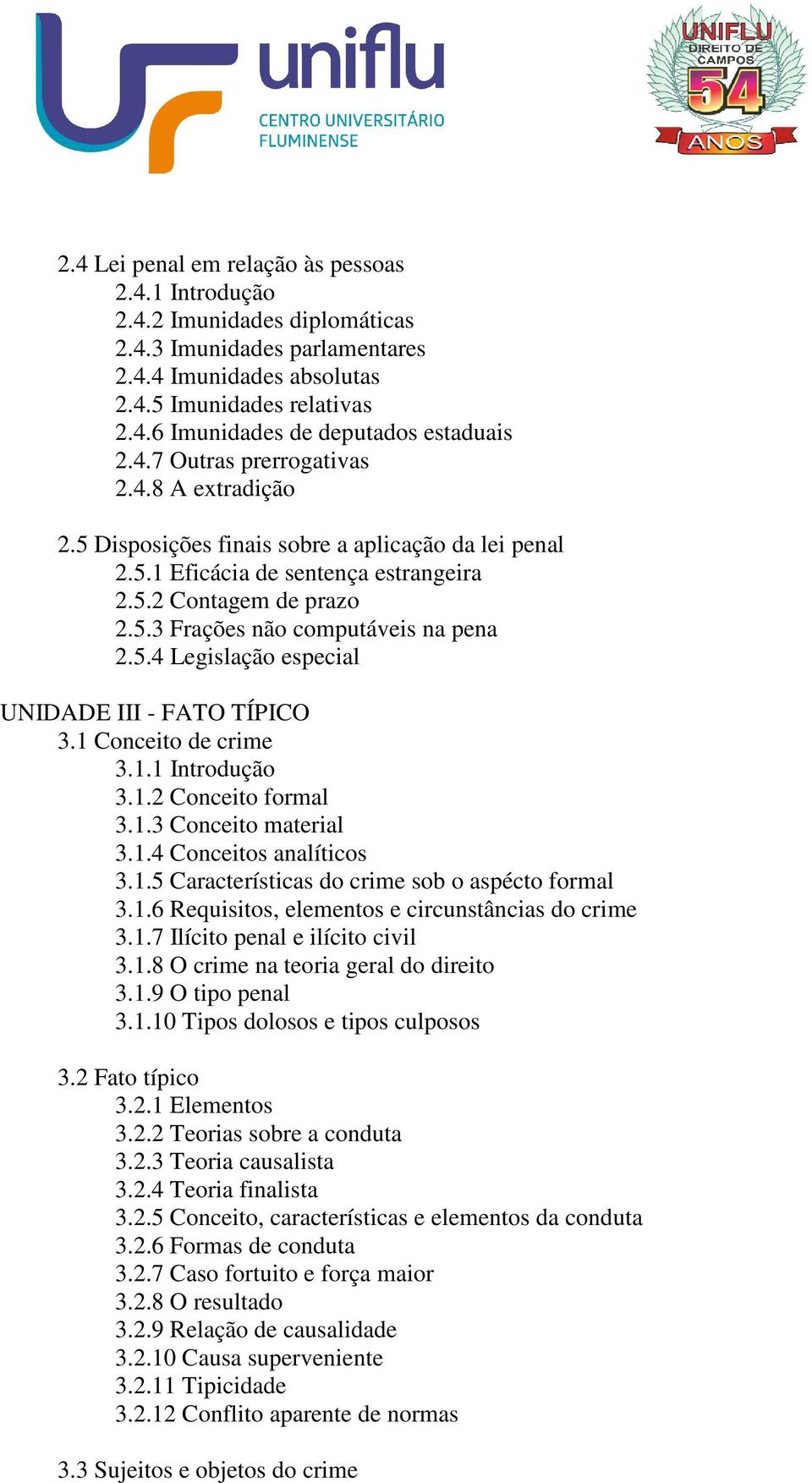 5.4 Legislação especial UNIDADE III - FATO TÍPICO 3.1 Conceito de crime 3.1.1 Introdução 3.1.2 Conceito formal 3.1.3 Conceito material 3.1.4 Conceitos analíticos 3.1.5 Características do crime sob o aspécto formal 3.