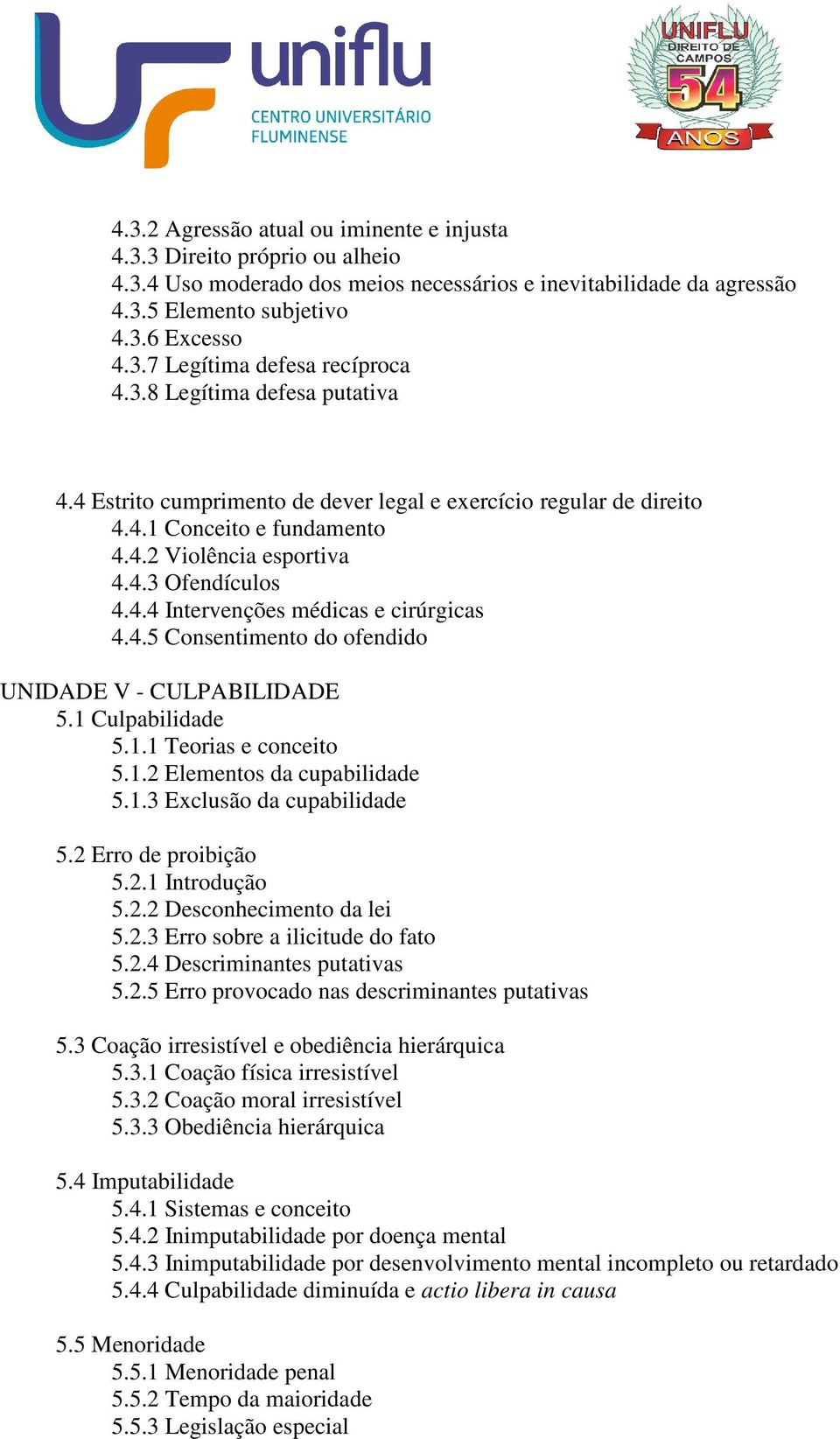 4.5 Consentimento do ofendido UNIDADE V - CULPABILIDADE 5.1 Culpabilidade 5.1.1 Teorias e conceito 5.1.2 Elementos da cupabilidade 5.1.3 Exclusão da cupabilidade 5.2 Erro de proibição 5.2.1 Introdução 5.