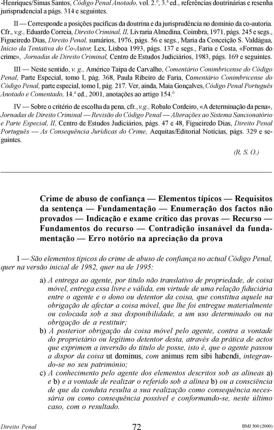 , Figueiredo Dias, Direito Penal, sumários, 1976, págs. 56 e segs., Maria da Conceição S. Valdágua, Início da Tentativa do Co-Autor, Lex, Lisboa 1993, págs. 137 e segs.