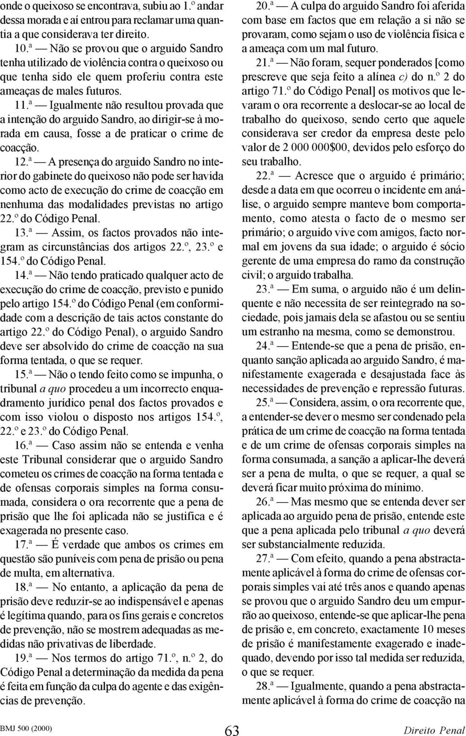 ª Igualmente não resultou provada que a intenção do arguido Sandro, ao dirigir-se à morada em causa, fosse a de praticar o crime de coacção. 12.