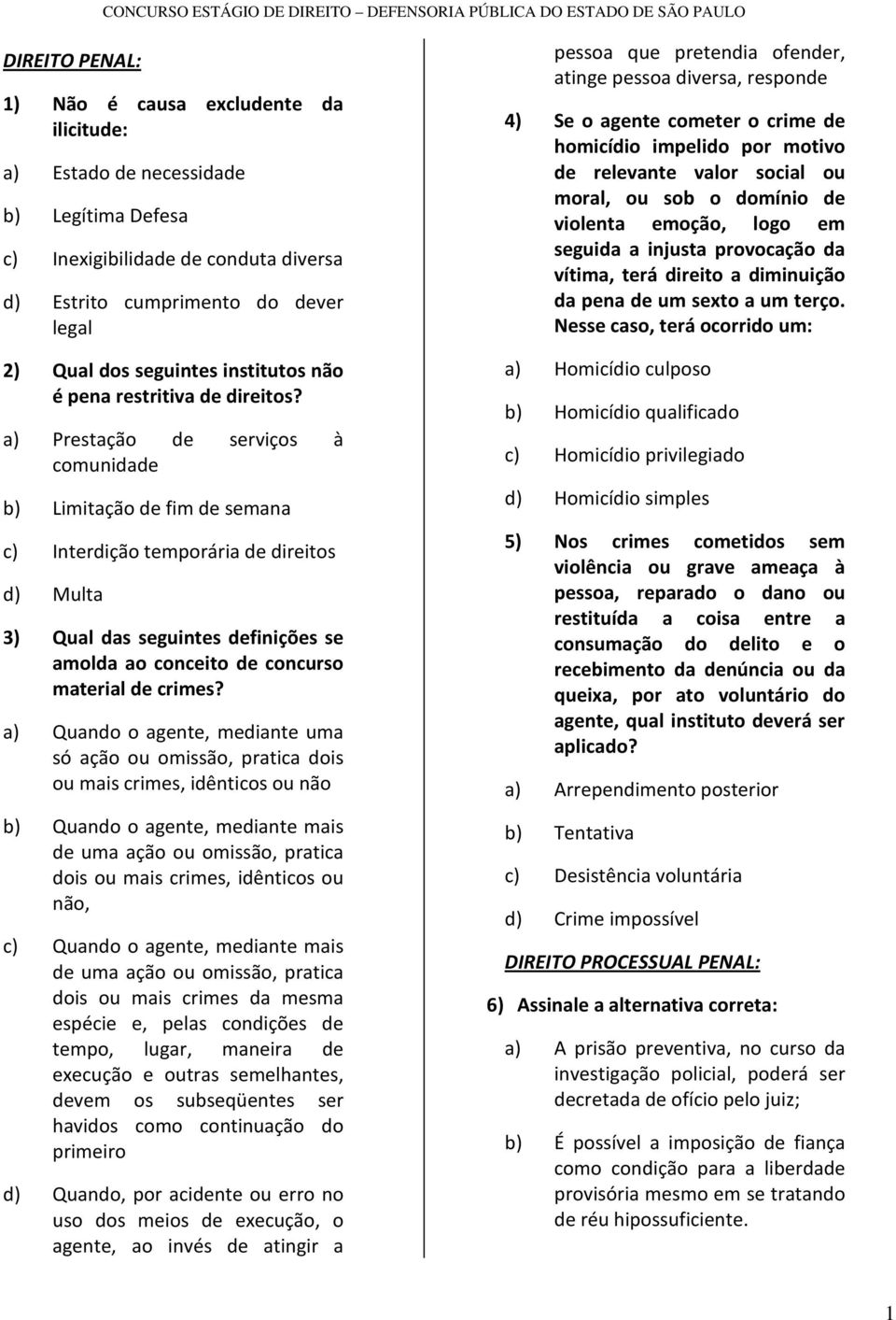 a) Prestação de serviços à comunidade b) Limitação de fim de semana c) Interdição temporária de direitos d) Multa 3) Qual das seguintes definições se amolda ao conceito de concurso material de crimes?