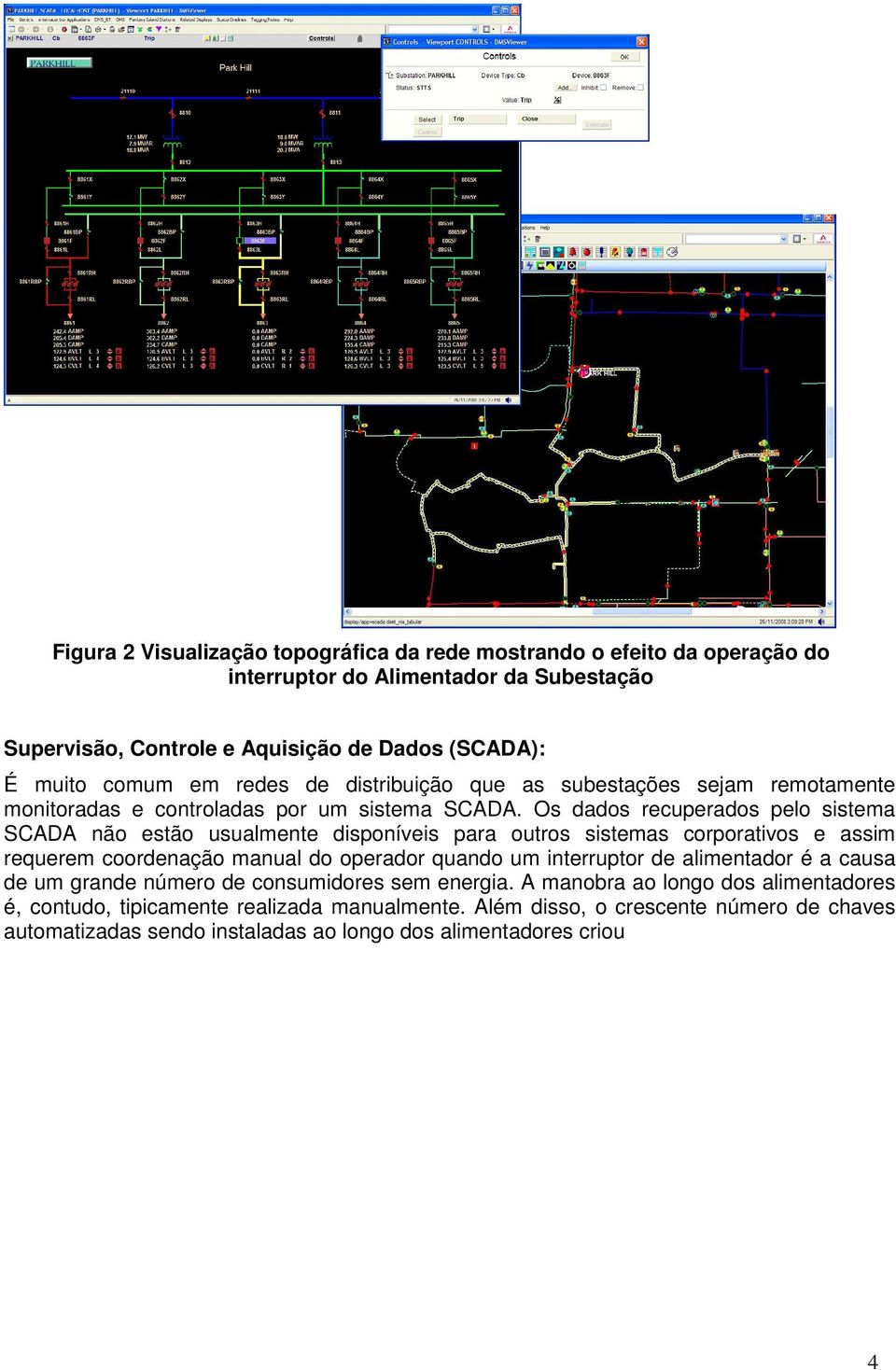 Os dados recuperados pelo sistema SCADA não estão usualmente disponíveis para outros sistemas corporativos e assim requerem coordenação manual do operador quando um interruptor de