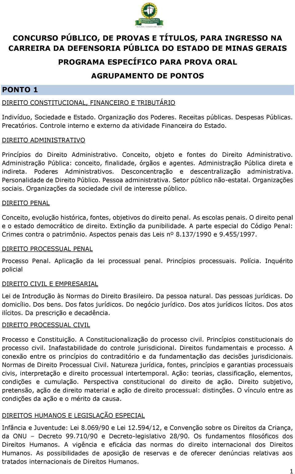 Conceito, objeto e fontes do Direito Administrativo. Administração Pública: conceito, finalidade, órgãos e agentes. Administração Pública direta e indireta. Poderes Administrativos.