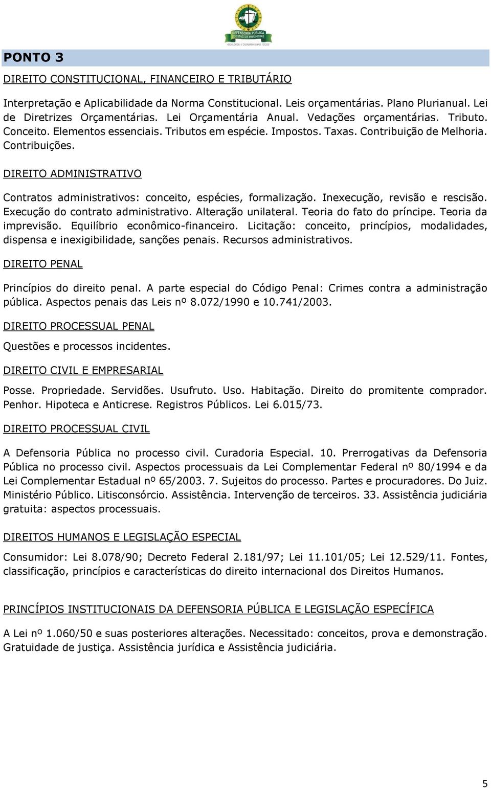 Inexecução, revisão e rescisão. Execução do contrato administrativo. Alteração unilateral. Teoria do fato do príncipe. Teoria da imprevisão. Equilíbrio econômico-financeiro.