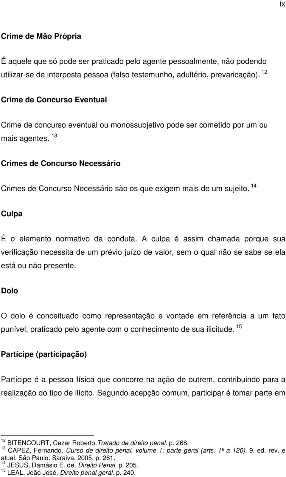 13 Crimes de Concurso Necessário Crimes de Concurso Necessário são os que exigem mais de um sujeito. 14 Culpa É o elemento normativo da conduta.