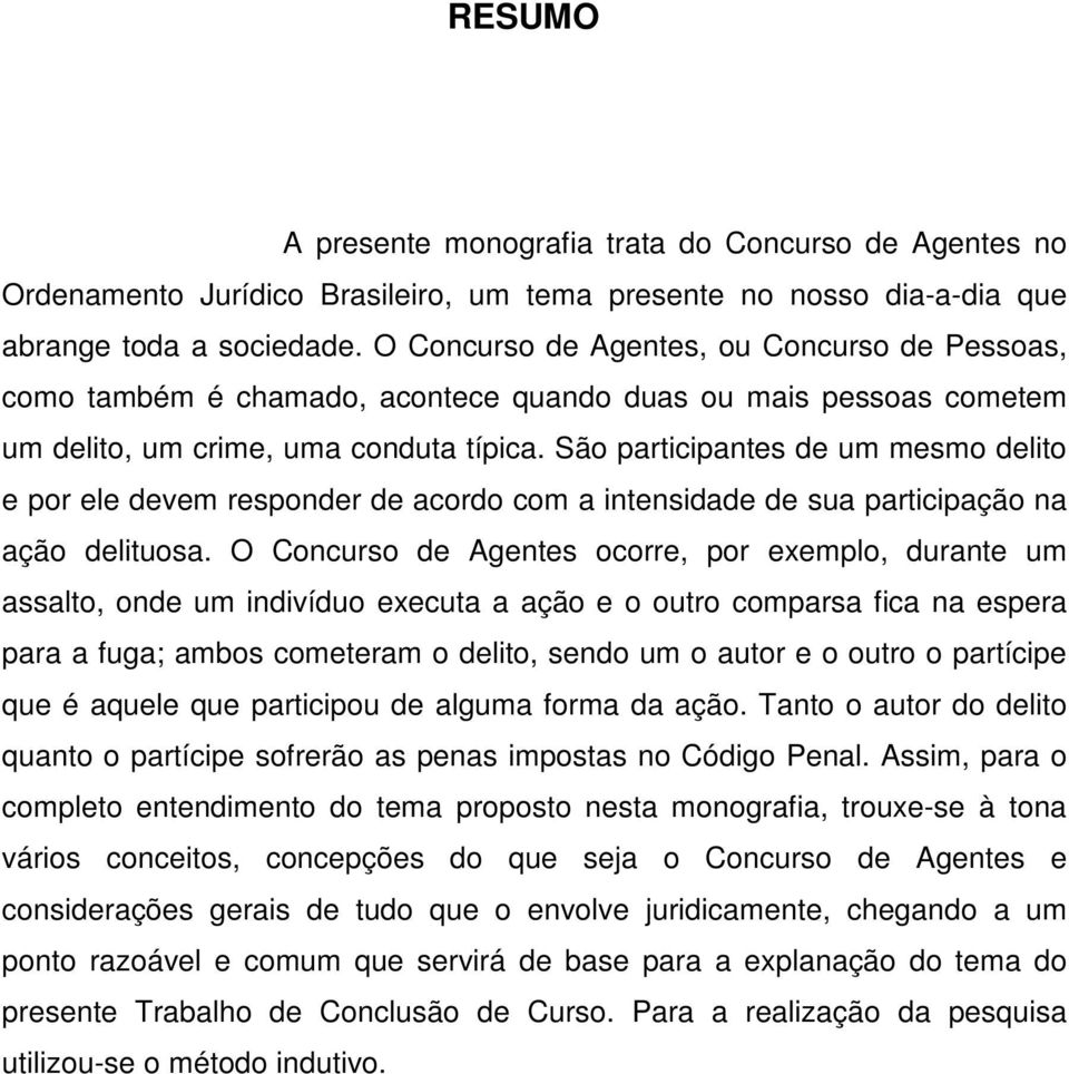 São participantes de um mesmo delito e por ele devem responder de acordo com a intensidade de sua participação na ação delituosa.